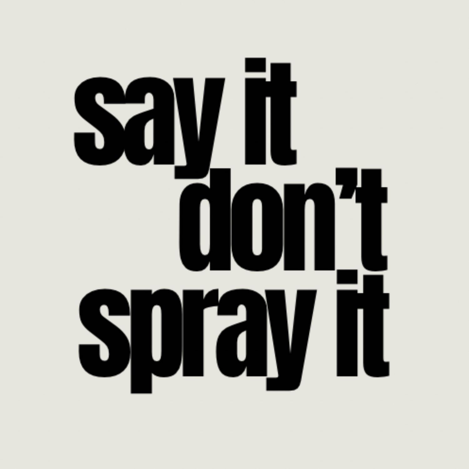 Say It Don't Spray It 