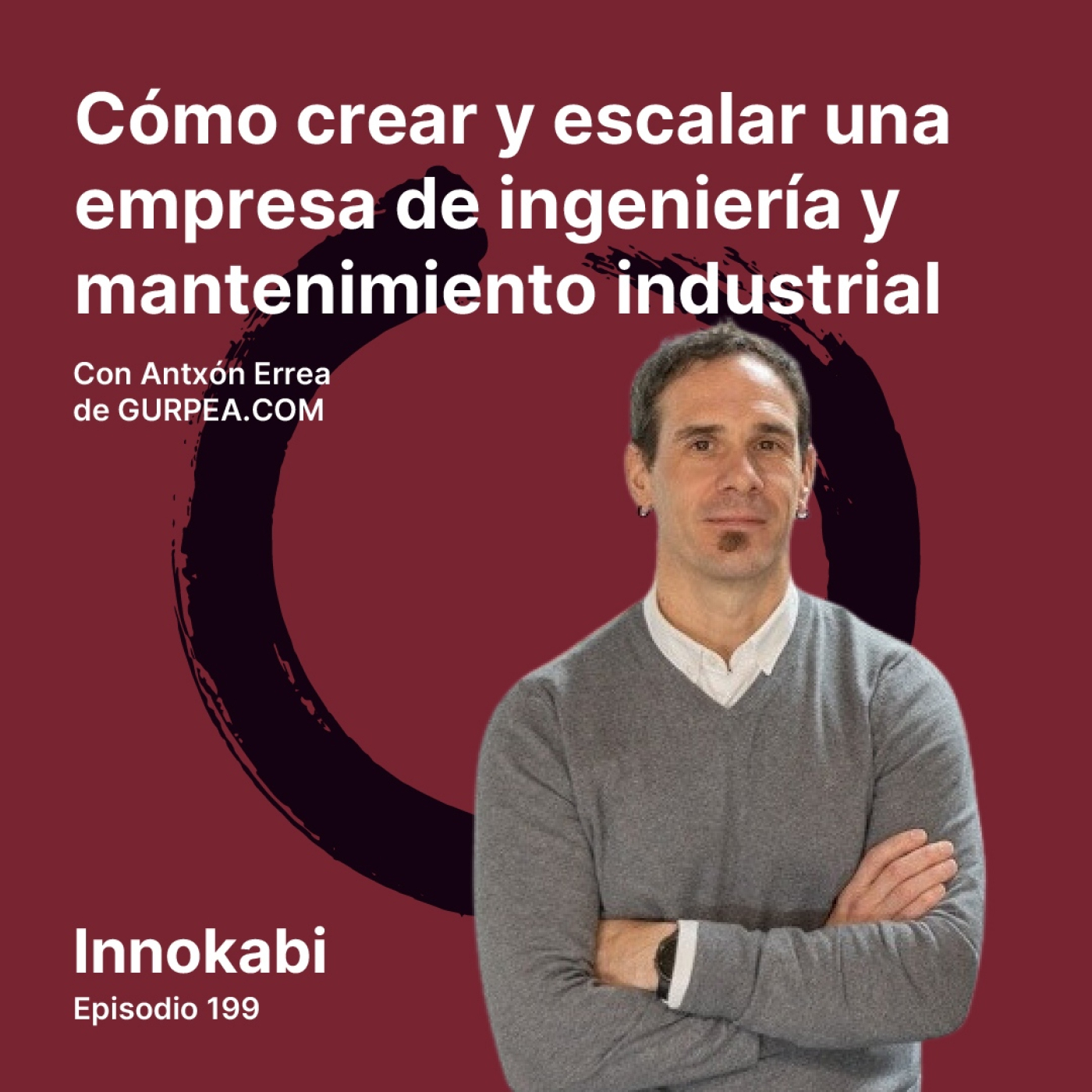 199# Cómo crear y escalar una empresa de ingeniería y mantenimiento industrial - Entrevista a Antxón Errea (Gurpea)