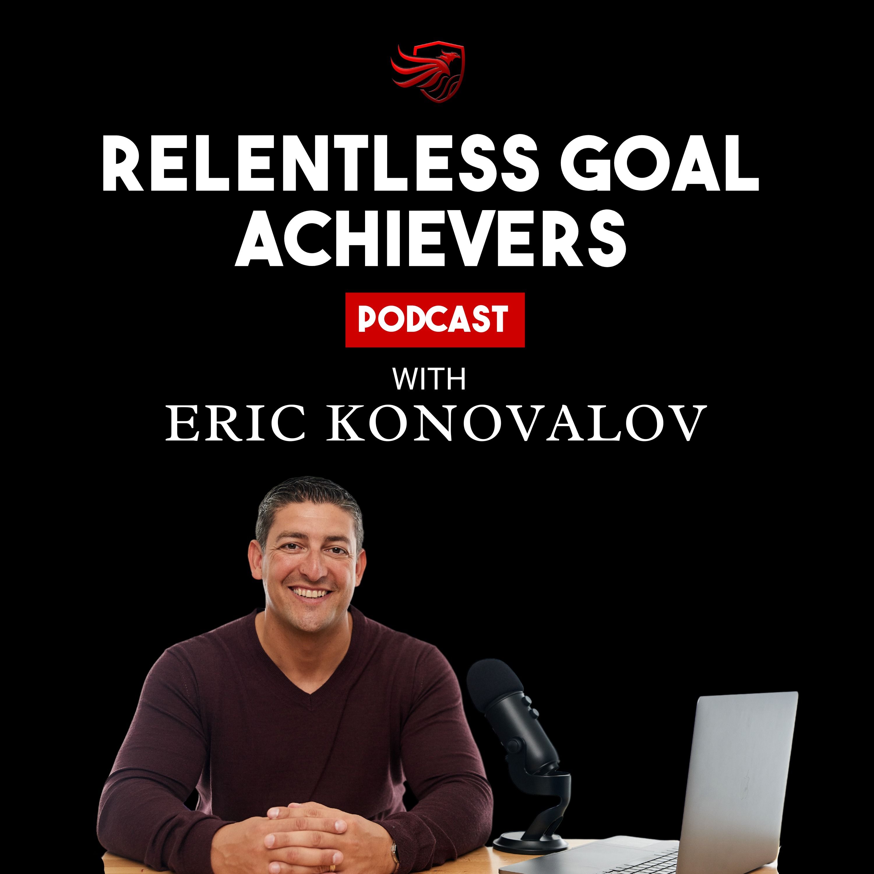 ⁣Unleash Your Potential with Eric Konovalov: The Relentless Goal Achievers Podcast