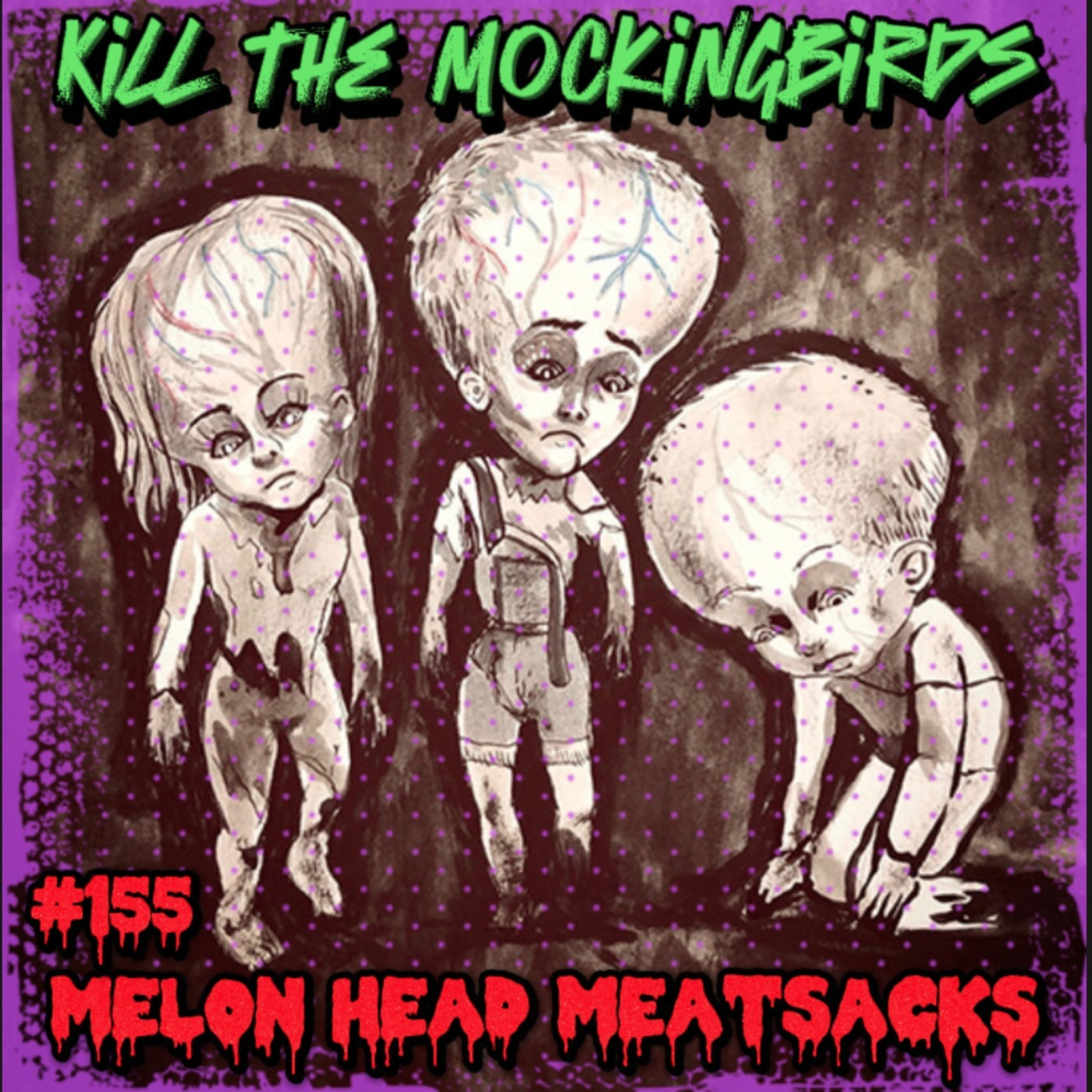 #155 "Melon Head Meatsacks"