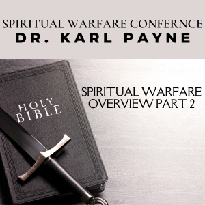 Spiritual Warfare Overview Part 3 – Dr. Karl Payne