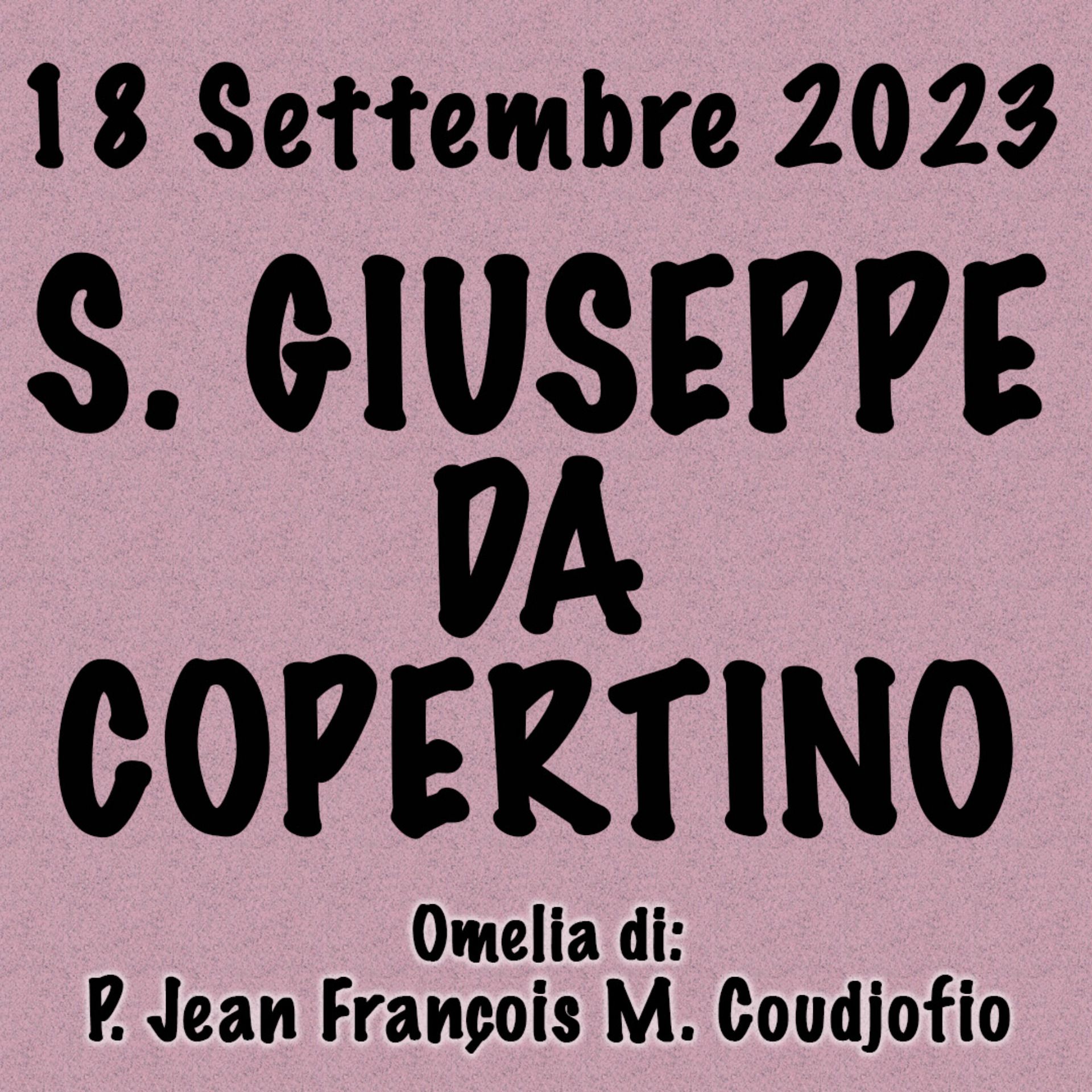 Omelia 18 Settembre 2023, S. GIUSEPPE DA COPERTINO