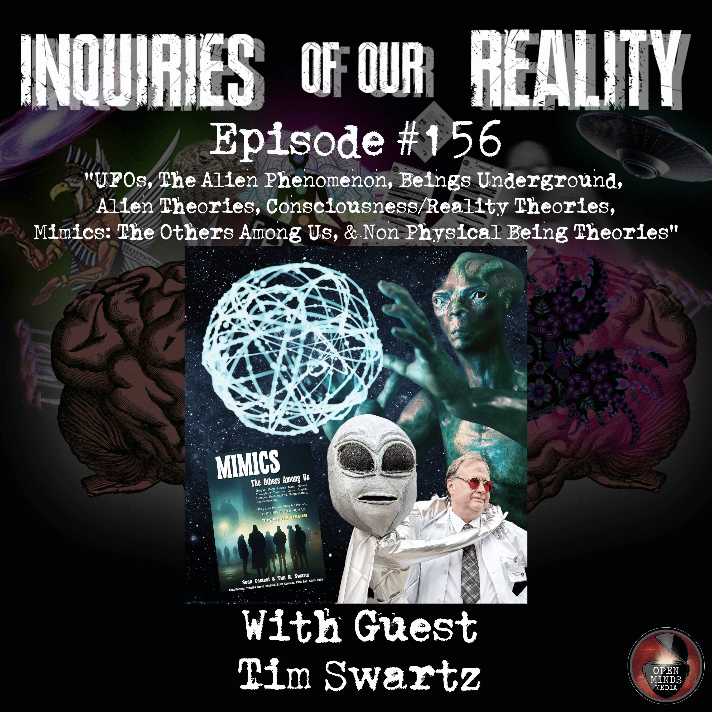 #156 Tim Swartz "UFOs, The Alien Phenomenon, Beings Underground, Alien Theories, Consciousness/Reality Theories, Mimics: The Others Among Us, & Non Physical Beings"