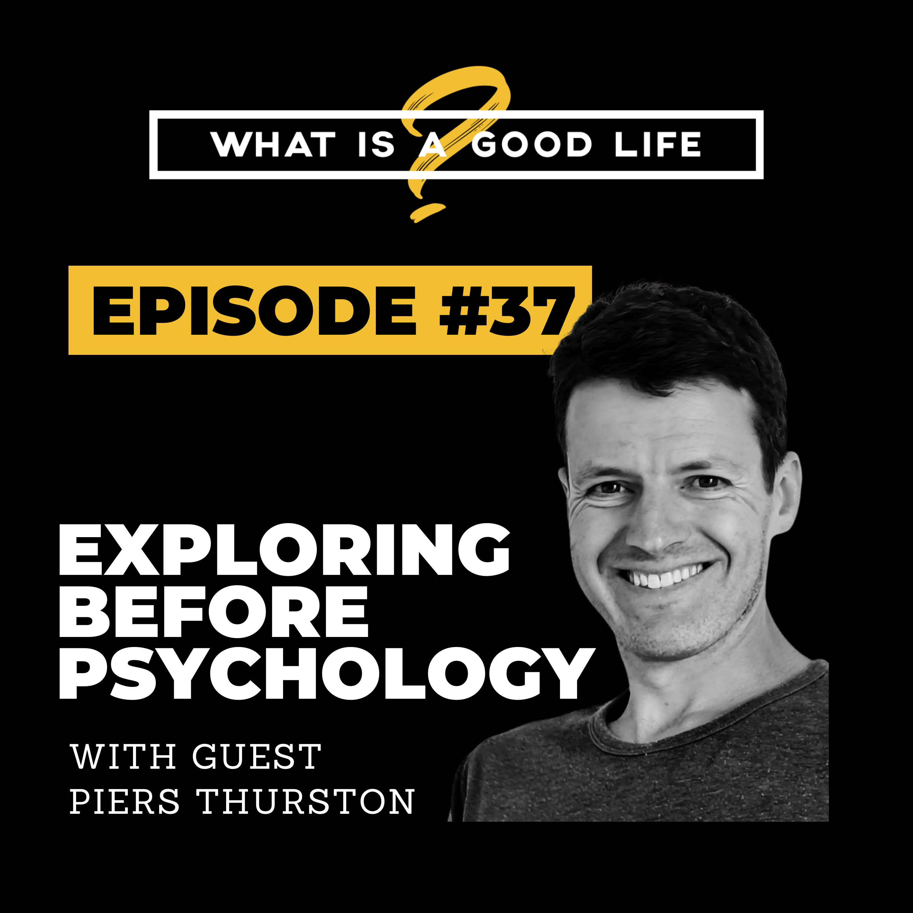 What is a Good Life? #37 - Exploring Before Psychology with Piers Thurston