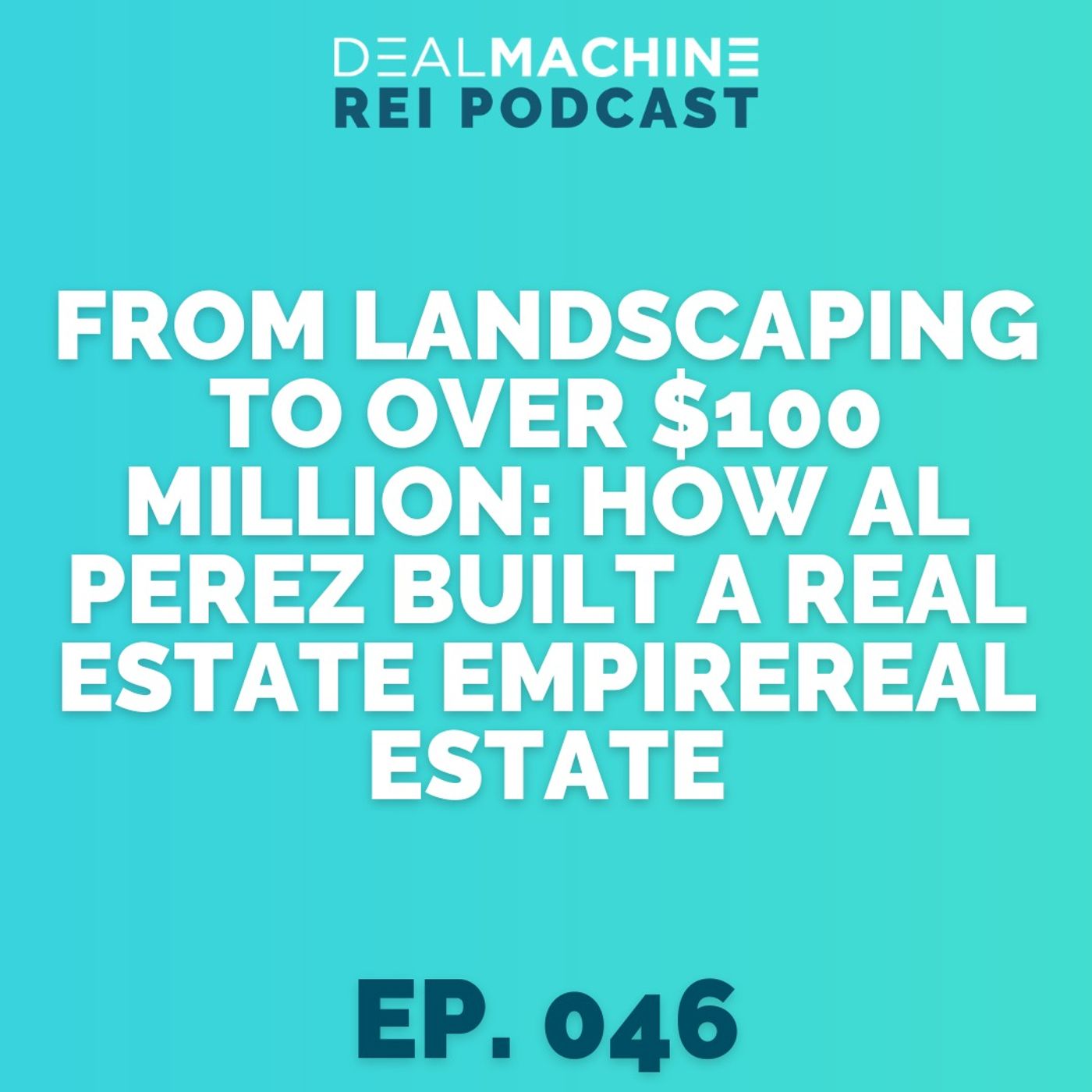 046: From Landscaping to Over $100 Million: How Al Perez Built a Real Estate Empire