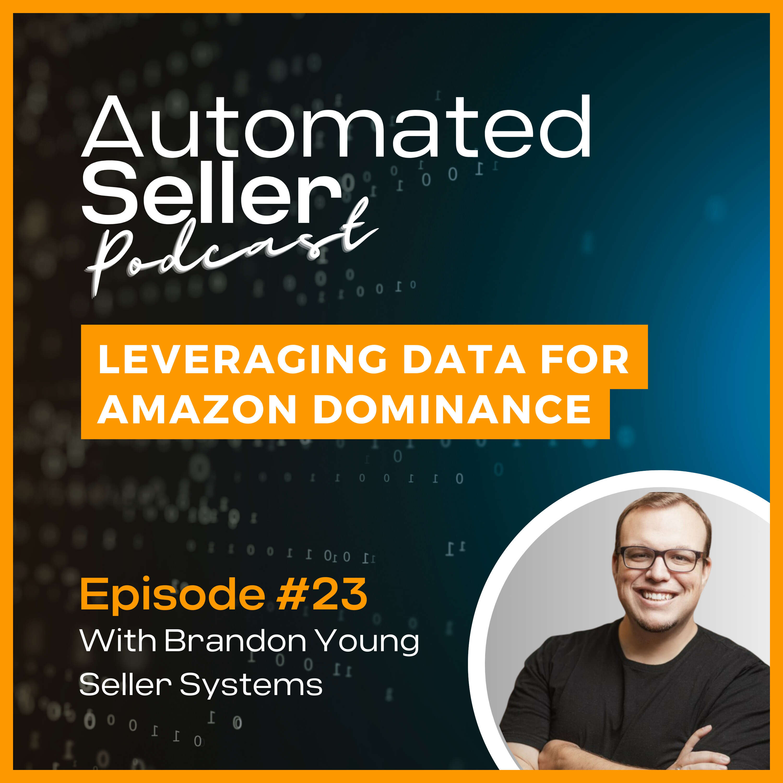 ASP #23 Leveraging Data for Amazon Dominance: Insights from Brandon Young CEO of Seller Systems