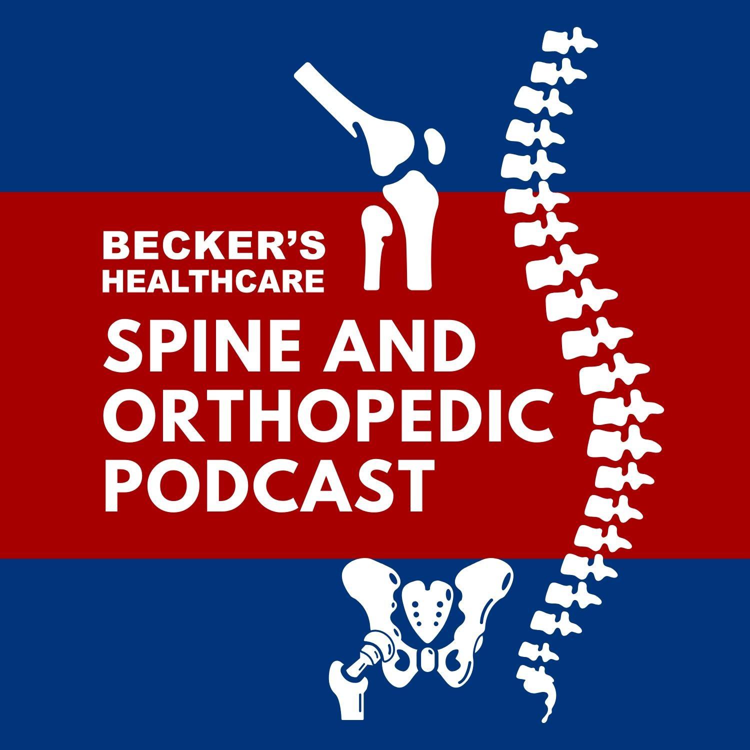 Becker’s Healthcare -- Spine and Orthopedic Podcast 