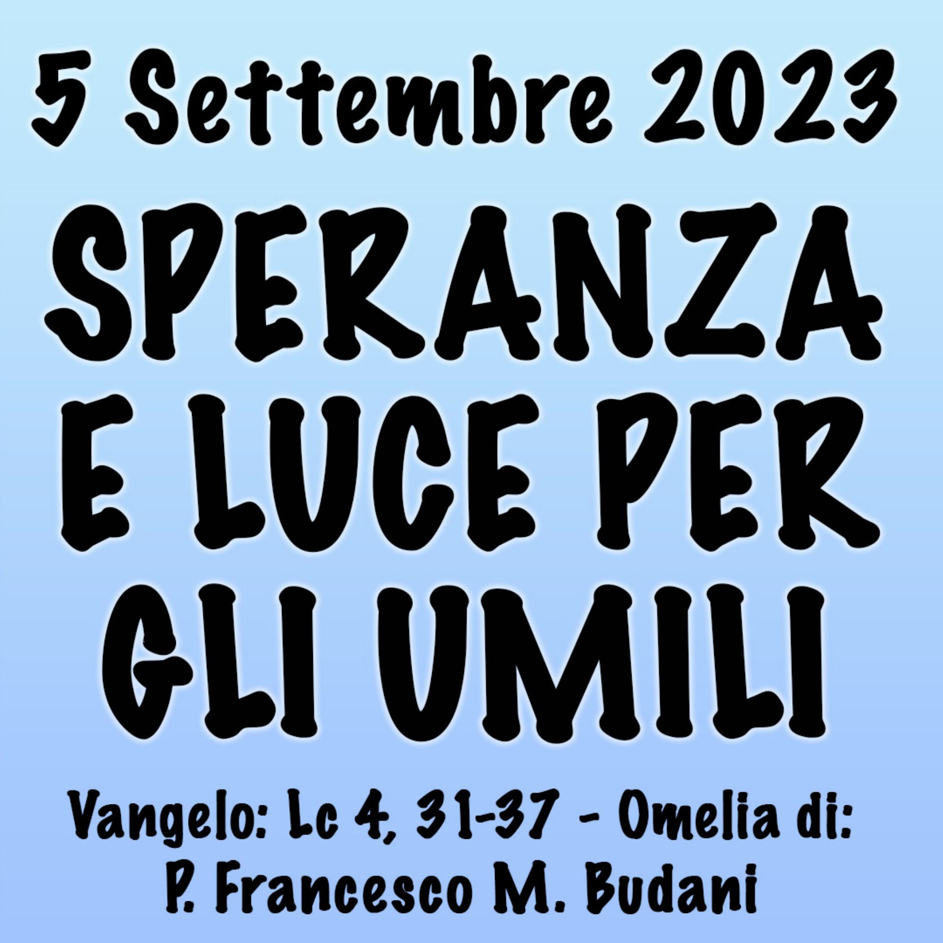 Omelia 5 Settembre 2023, SPERANZA E LUCE PER GLI UMILI