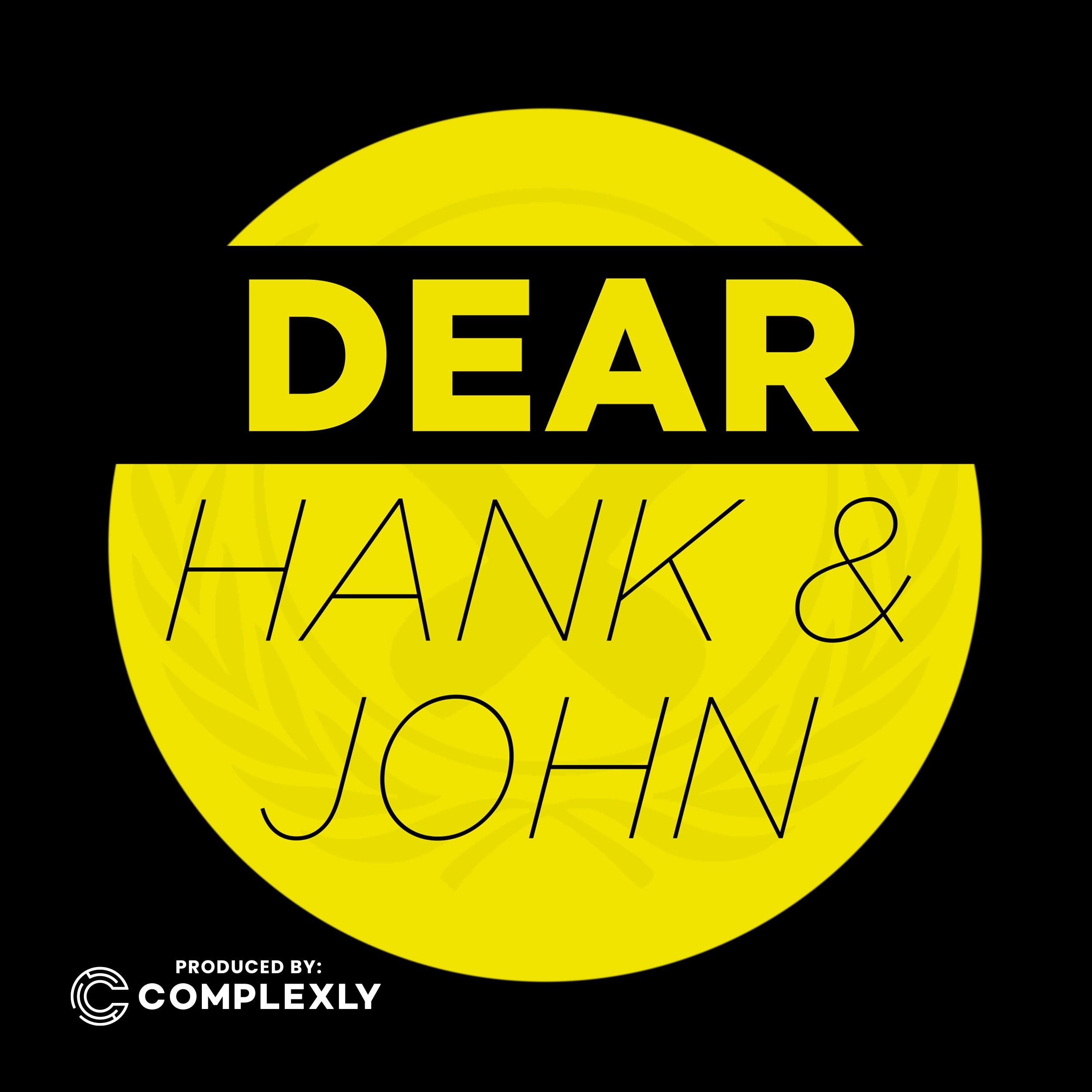 Dear Hank & John 