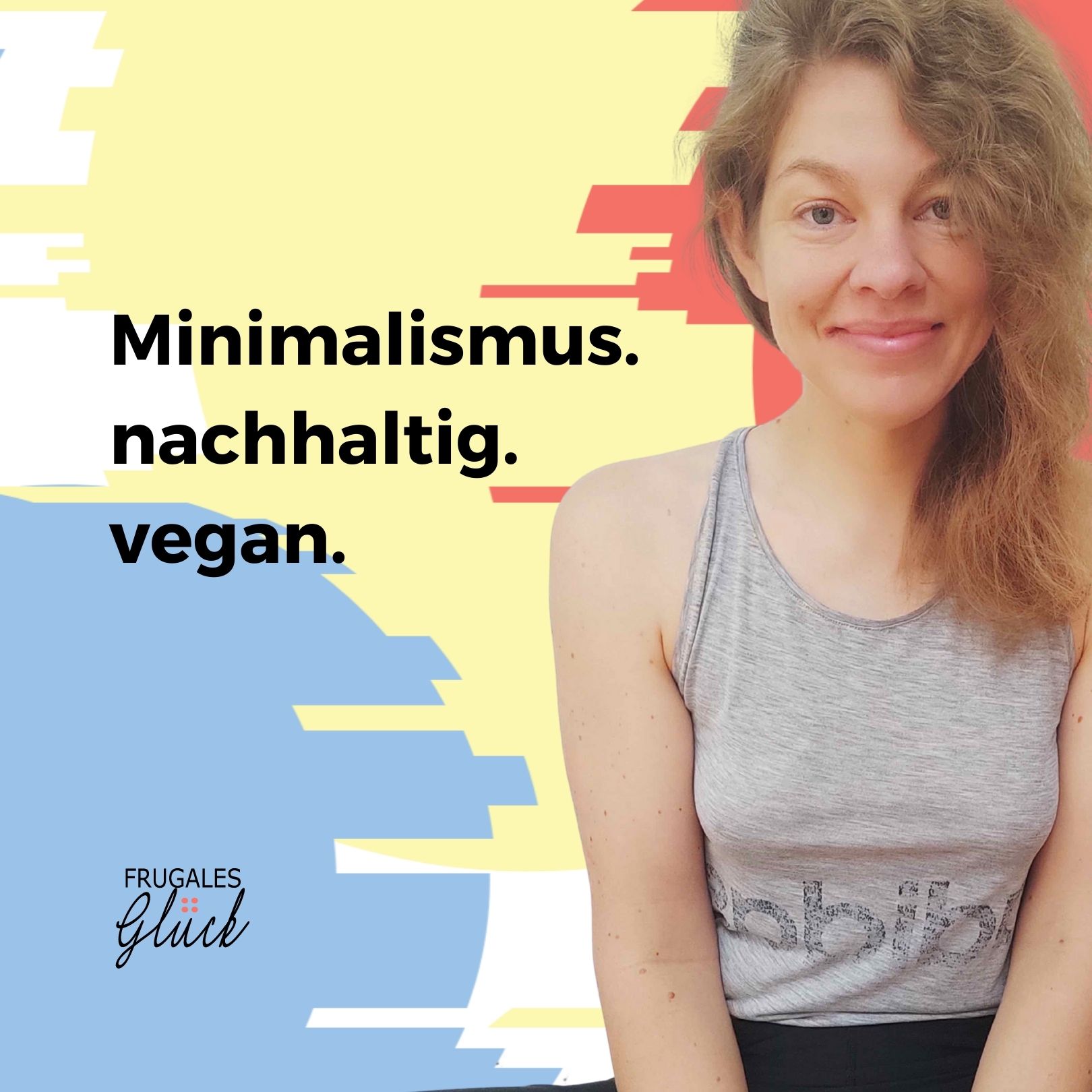 Frugales Glück - Minimalismus, nachhaltig, vegan. Besser leben mit weniger. 