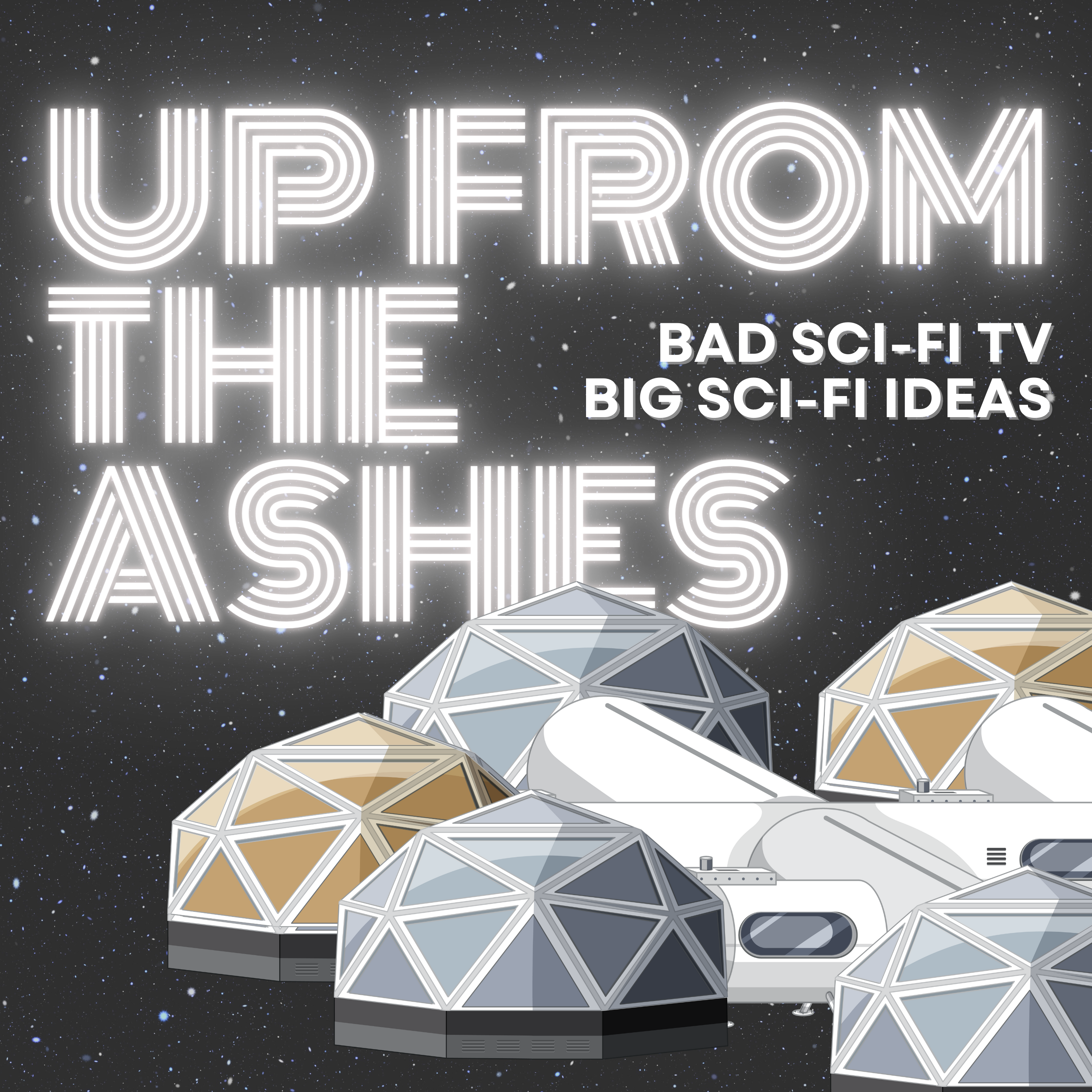 UP FROM THE ASHES: A Podcast About BAD Sci-Fi TV and BIG Sci-Fi Ideas!!! 