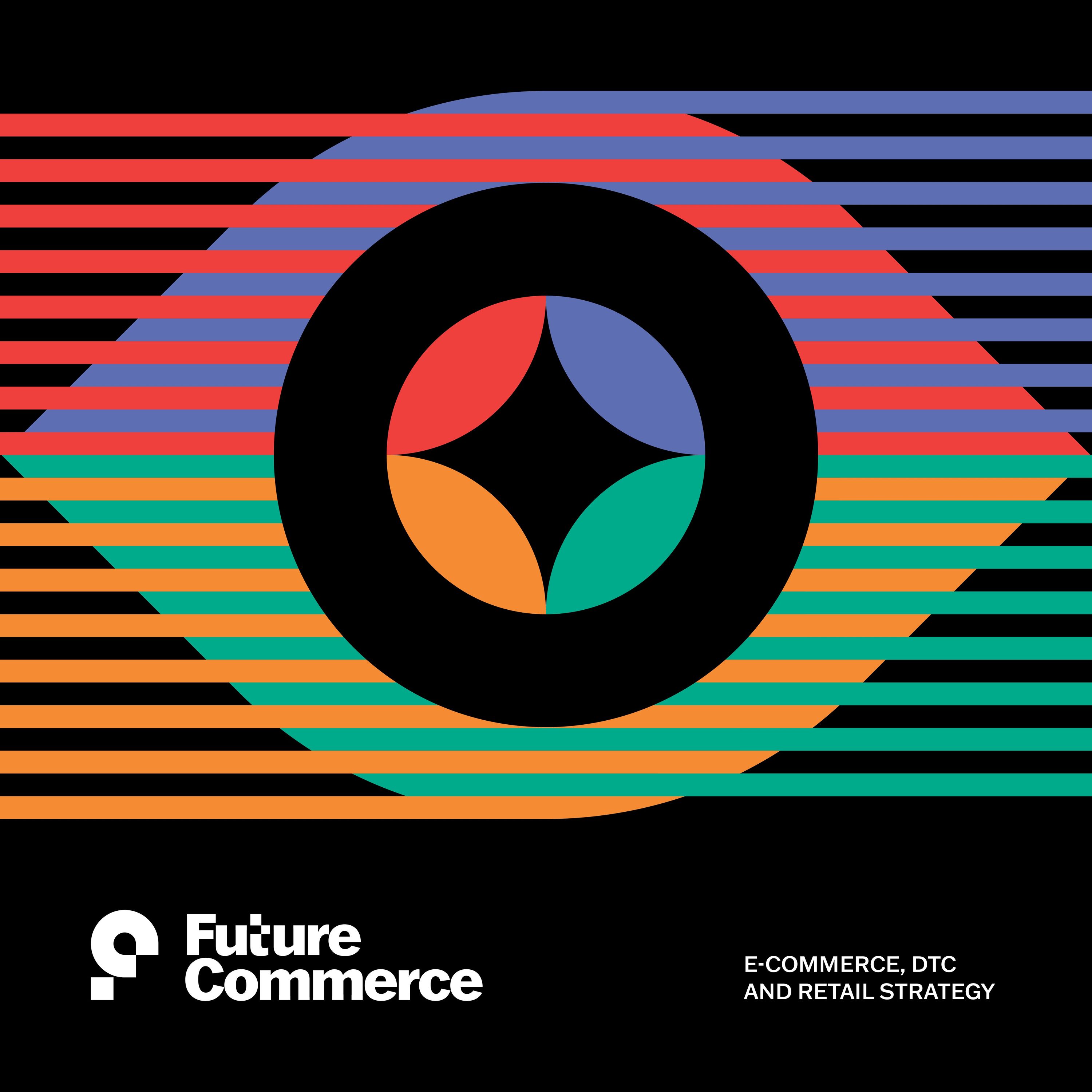 Future Commerce Podcast: eCommerce, DTC and Retail Strategy 