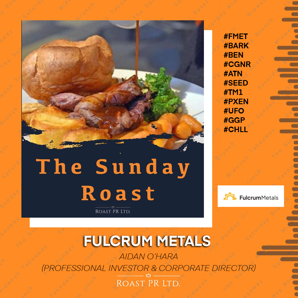 Sunday Roast featuring Aidan O’Hara ,Professional Investor & Corporate Director of Fulcrum Metals  #FMET#BARK #BEN #CGNR #ATN #SEED #TM1 #PXEN #UFO #GGP #CHLL