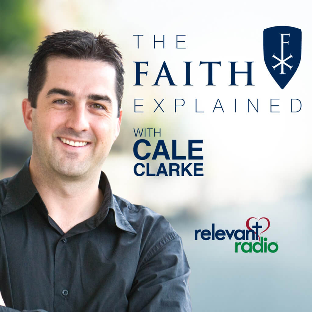 The Faith Explained with Cale Clarke - Learning the Catholic Faith 