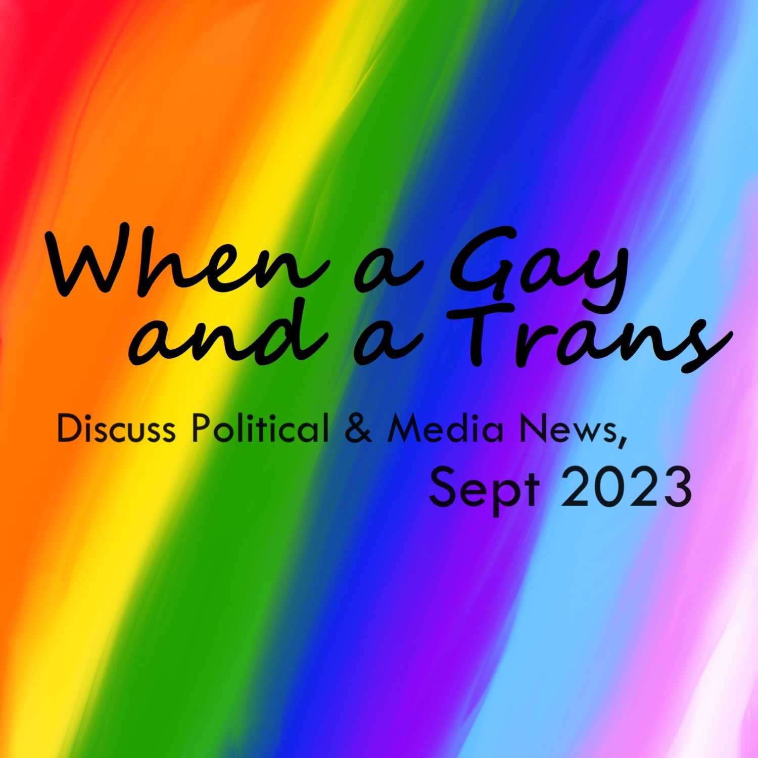 ⁣When a Gay and a Trans Discuss Political & Media News, Sept 2023