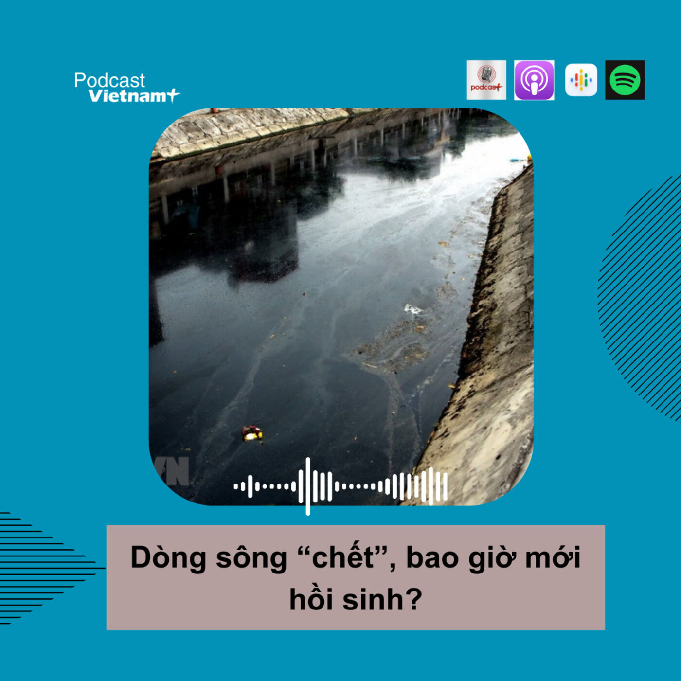 ⁣Podcast: Dòng sông “chết”, bao giờ mới hồi sinh?