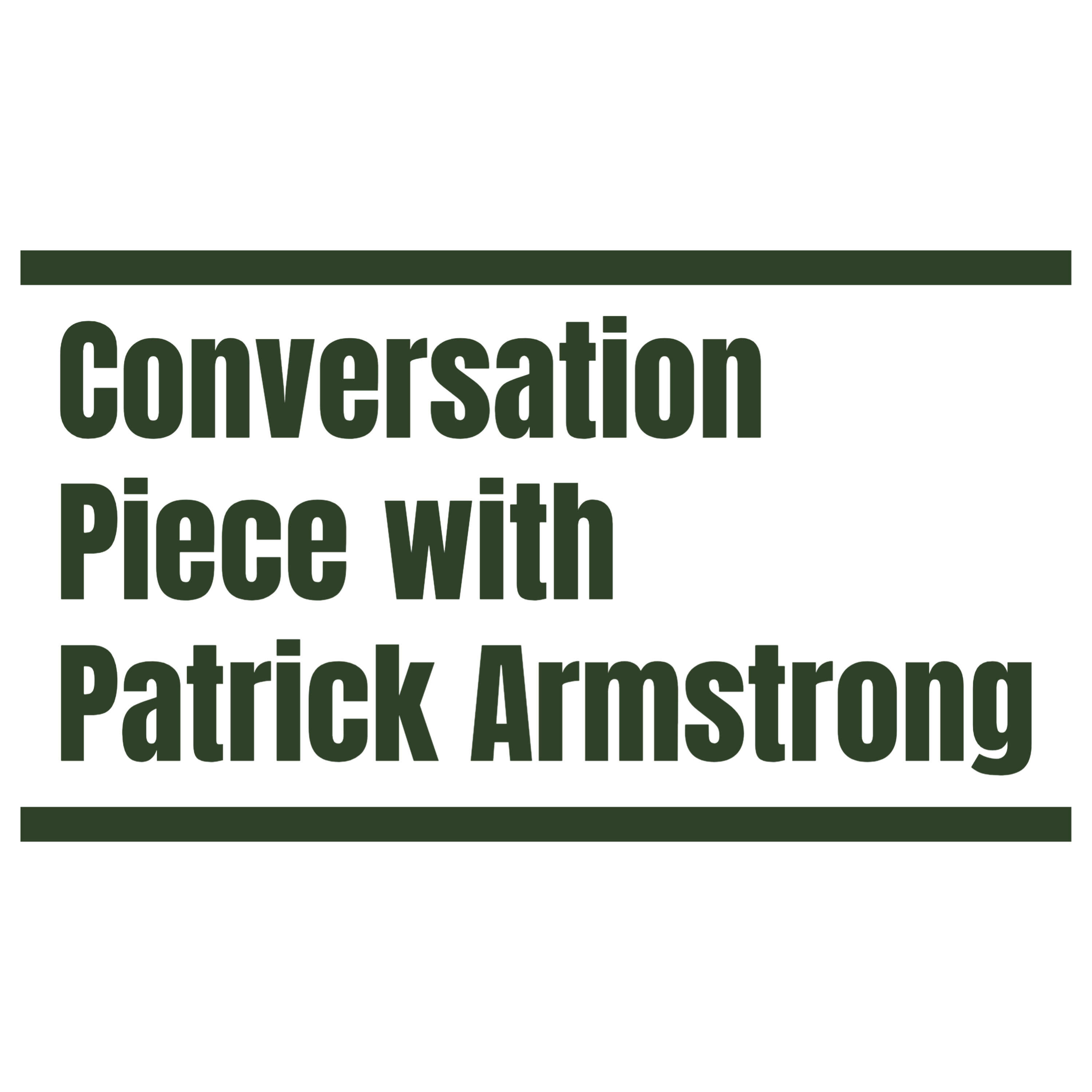 Conversation Piece with Patrick Armstrong 