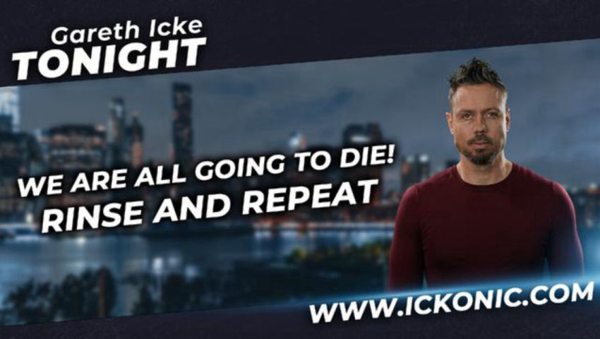 "We are all going to die!" - Rinse & repeat - Gareth Icke Tonight