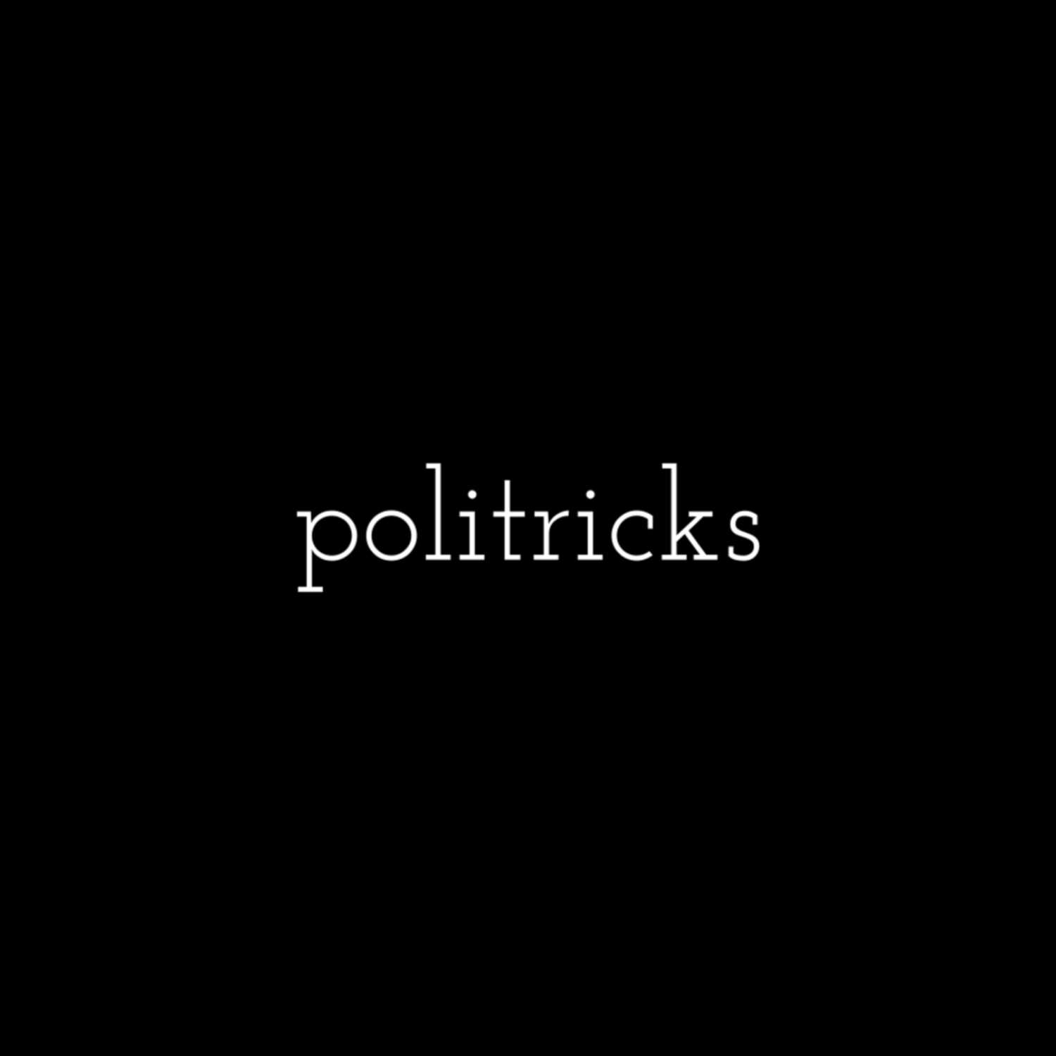 Politics, although, I call it politricks 