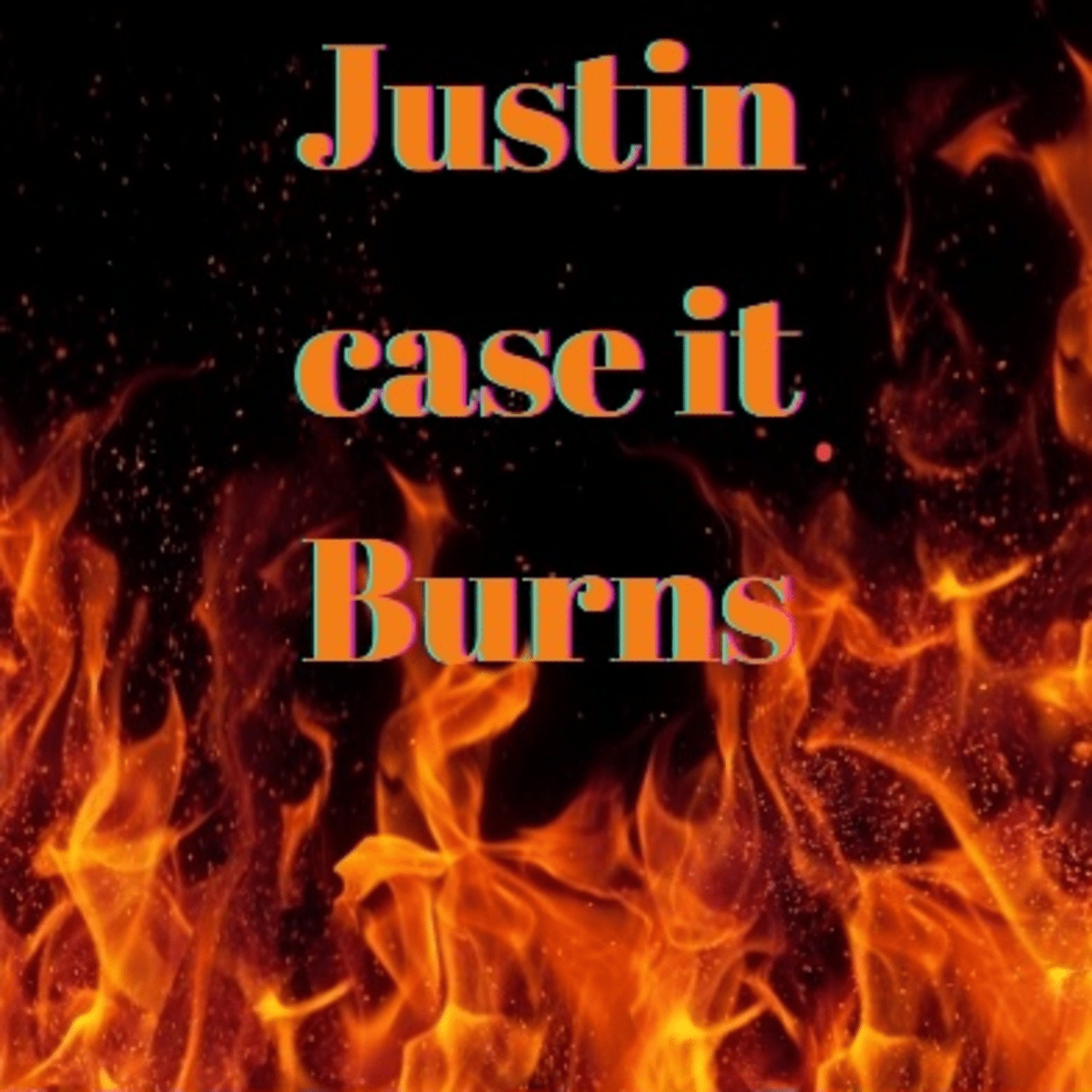 Justin case it Burns 