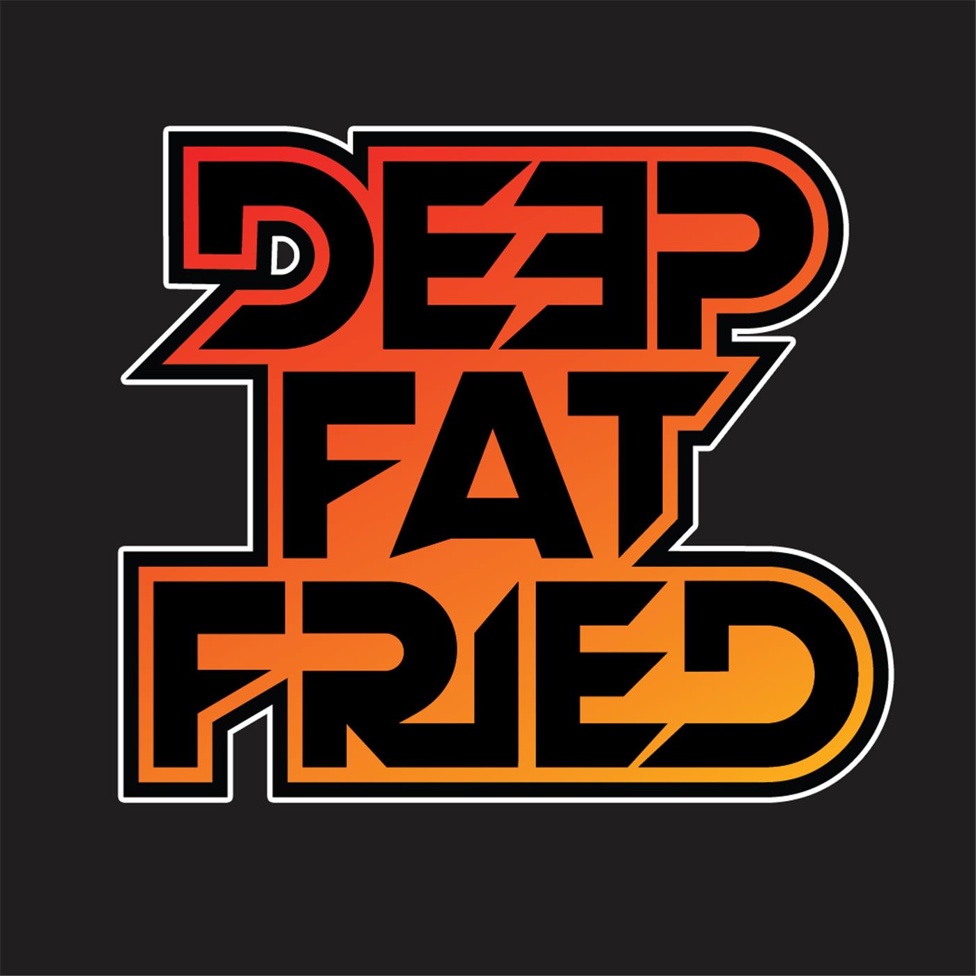 Deep Fat Fried 