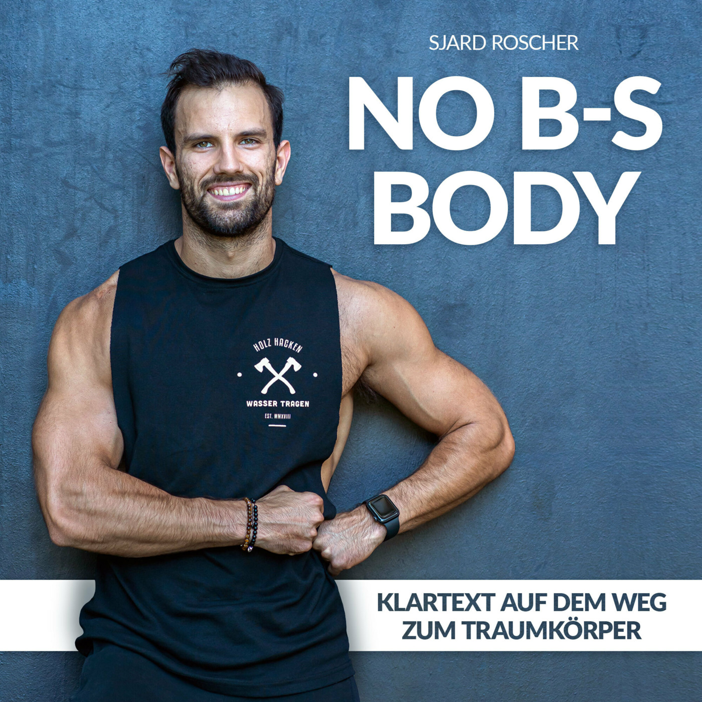 No B-S Body | Klartext auf dem Weg zum Traumkörper mit Sjard Roscher 