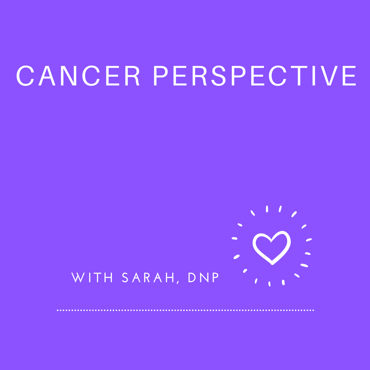 Cancer Perspective with Sarah, DNP 