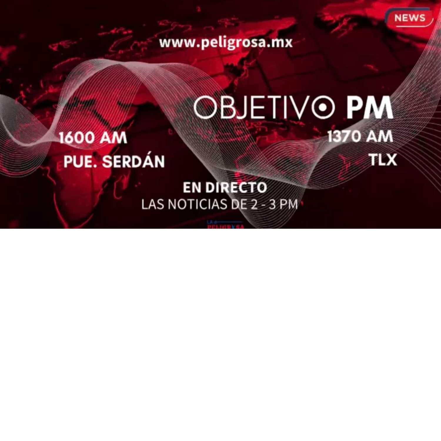 OBJETIVO AM/PM peligrosa.mx 1370 y a1600AM 