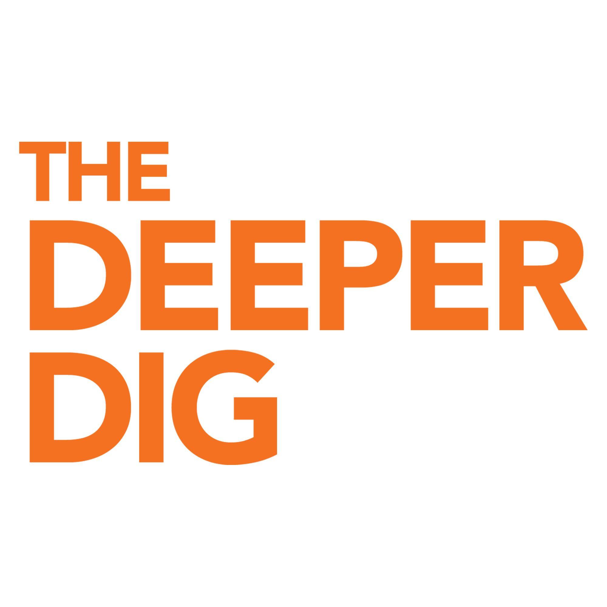 The Deeper Dig 