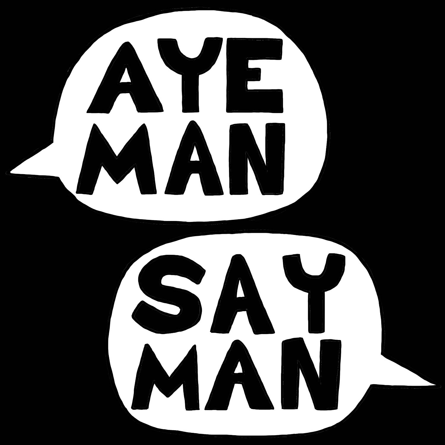 Aye Man Say Man Podcast 