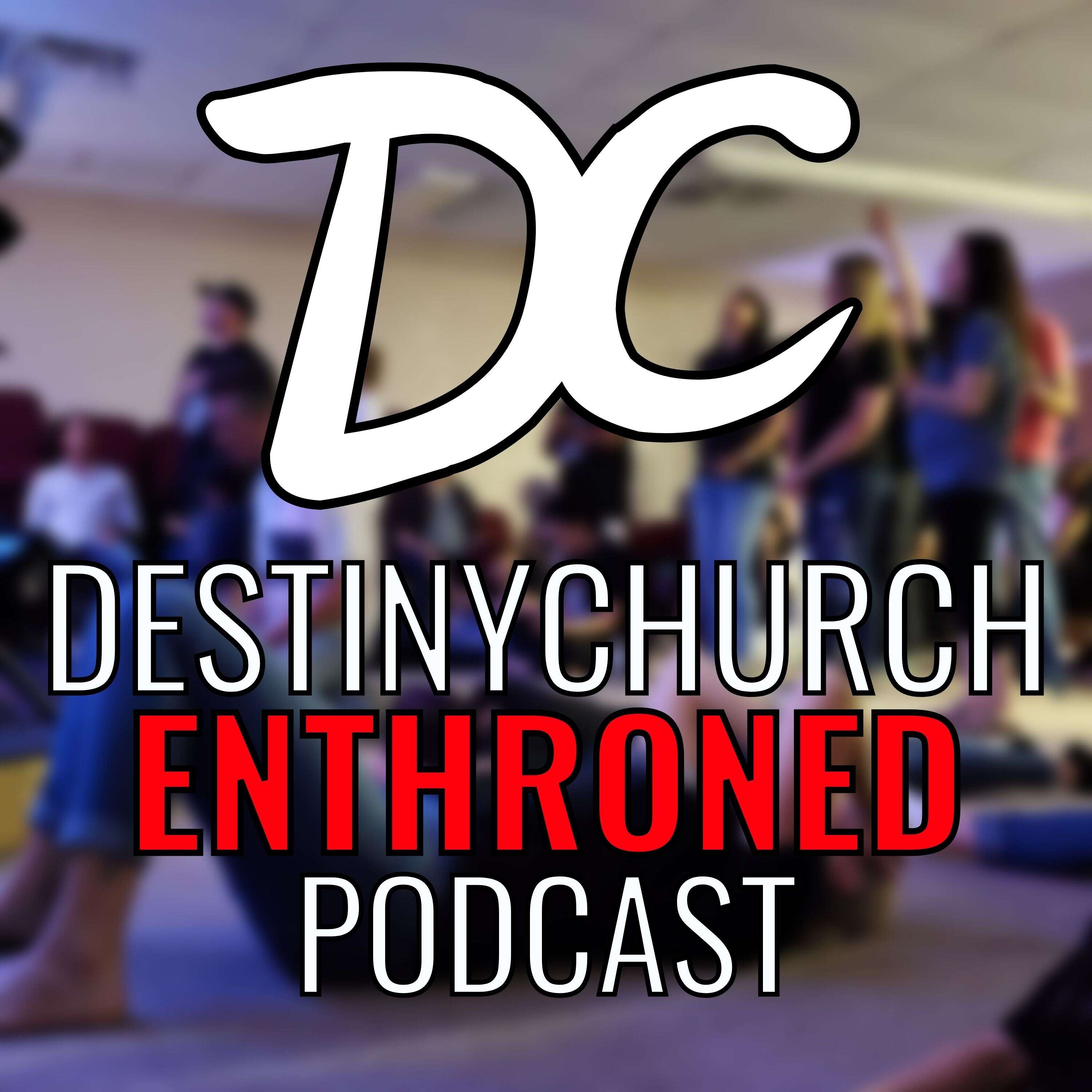 Destiny Church: Enthroned Podcast 