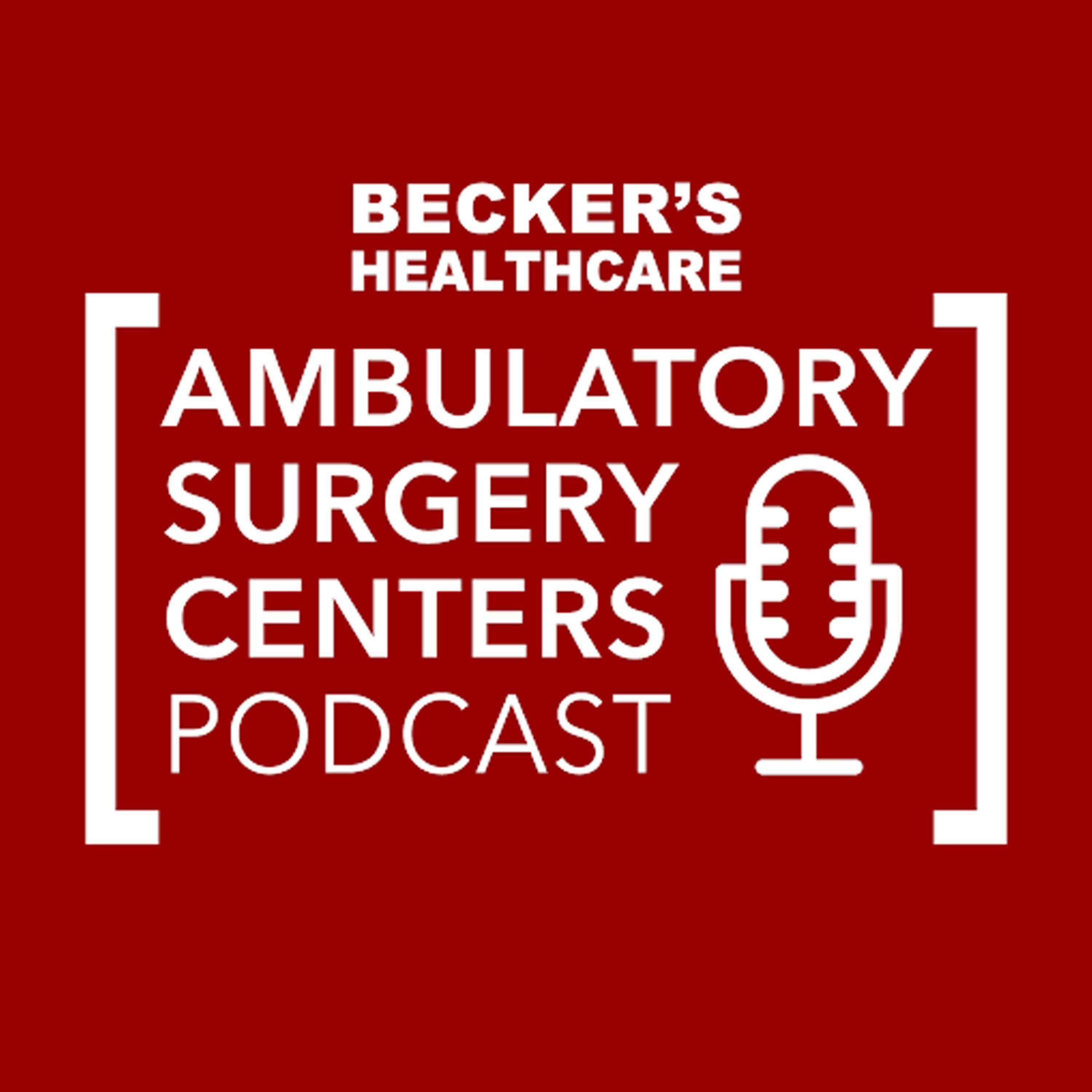 Becker’s Healthcare -- Ambulatory Surgery Centers Podcast 