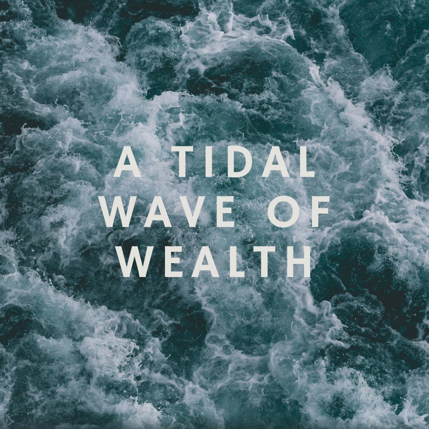 A Tidal Wave of Wealth