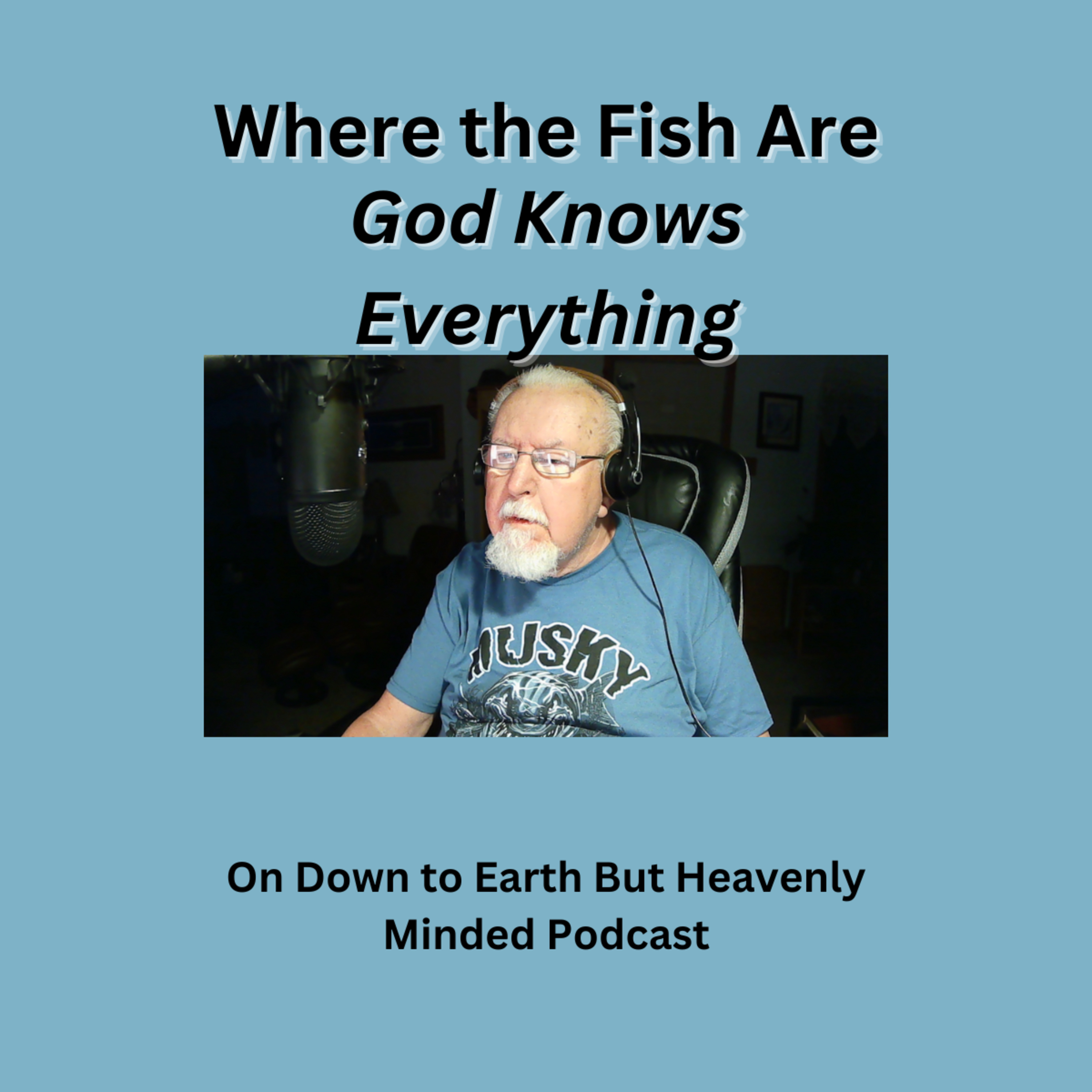 Where the Fish are, God Knows, on Down to Earth But Heavenly Minded Podcast