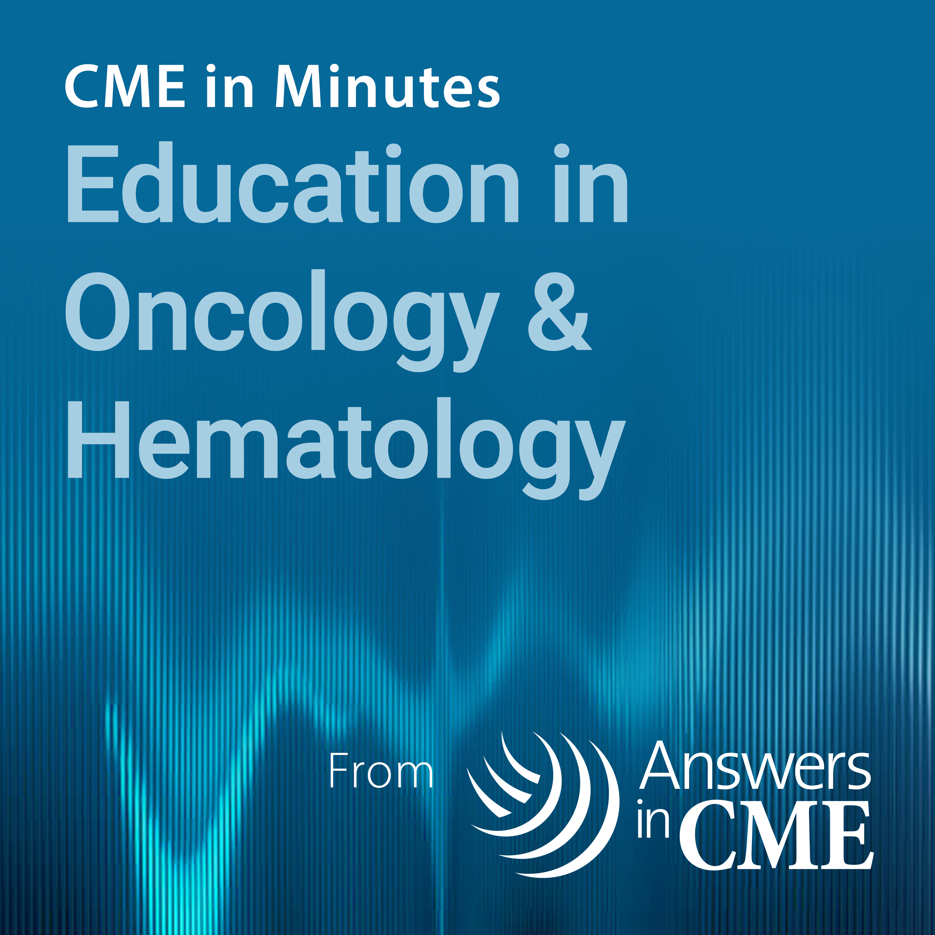 CME in Minutes: Education in Oncology & Hematology 