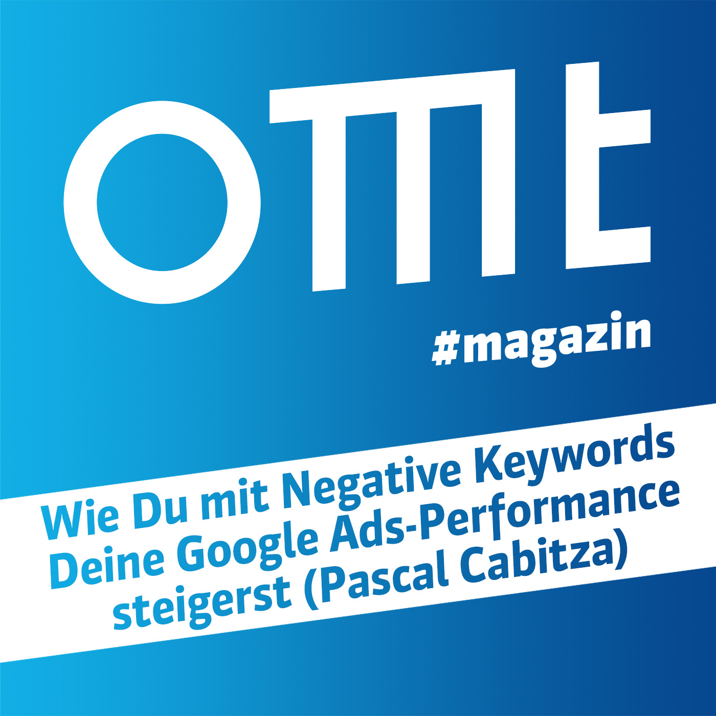 ⁣OMT Magazin #609 | Wie Du mit Negative Keywords Deine Google Ads-Performance steigerst (Pascal Cabitza)