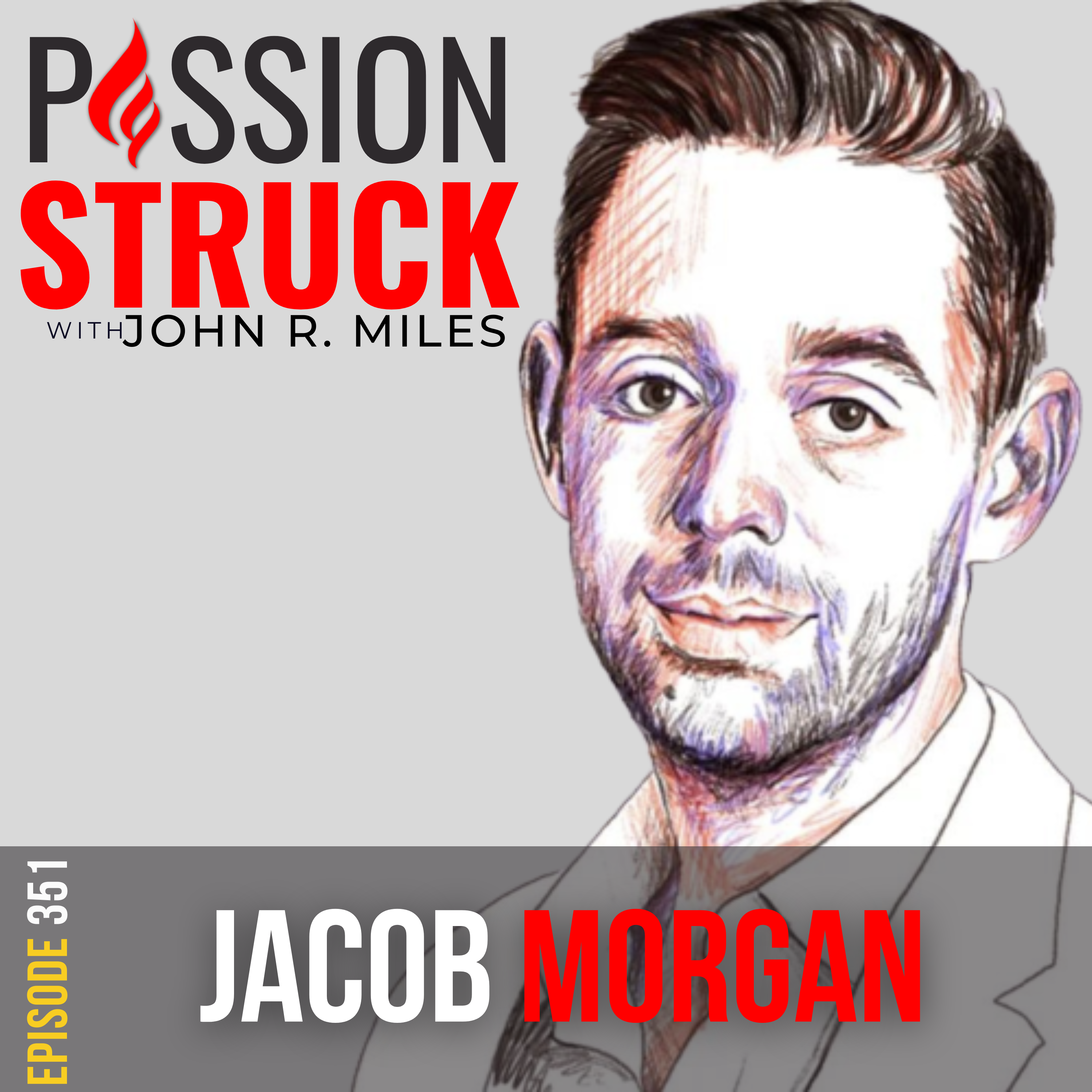 351 | The Vital Power of Leading With Vulnerability | Jacob Morgan | Passion Struck with John R. Miles