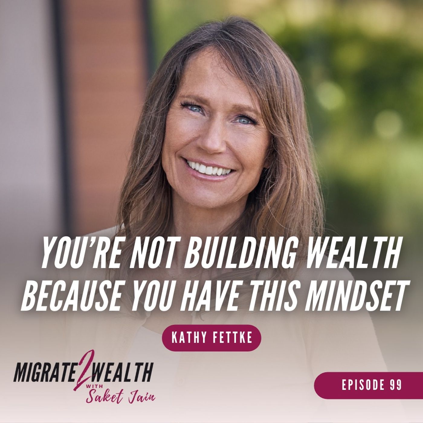 EP99: You’re Not Building Wealth Because You Have This Mindset - Kathy Fettke