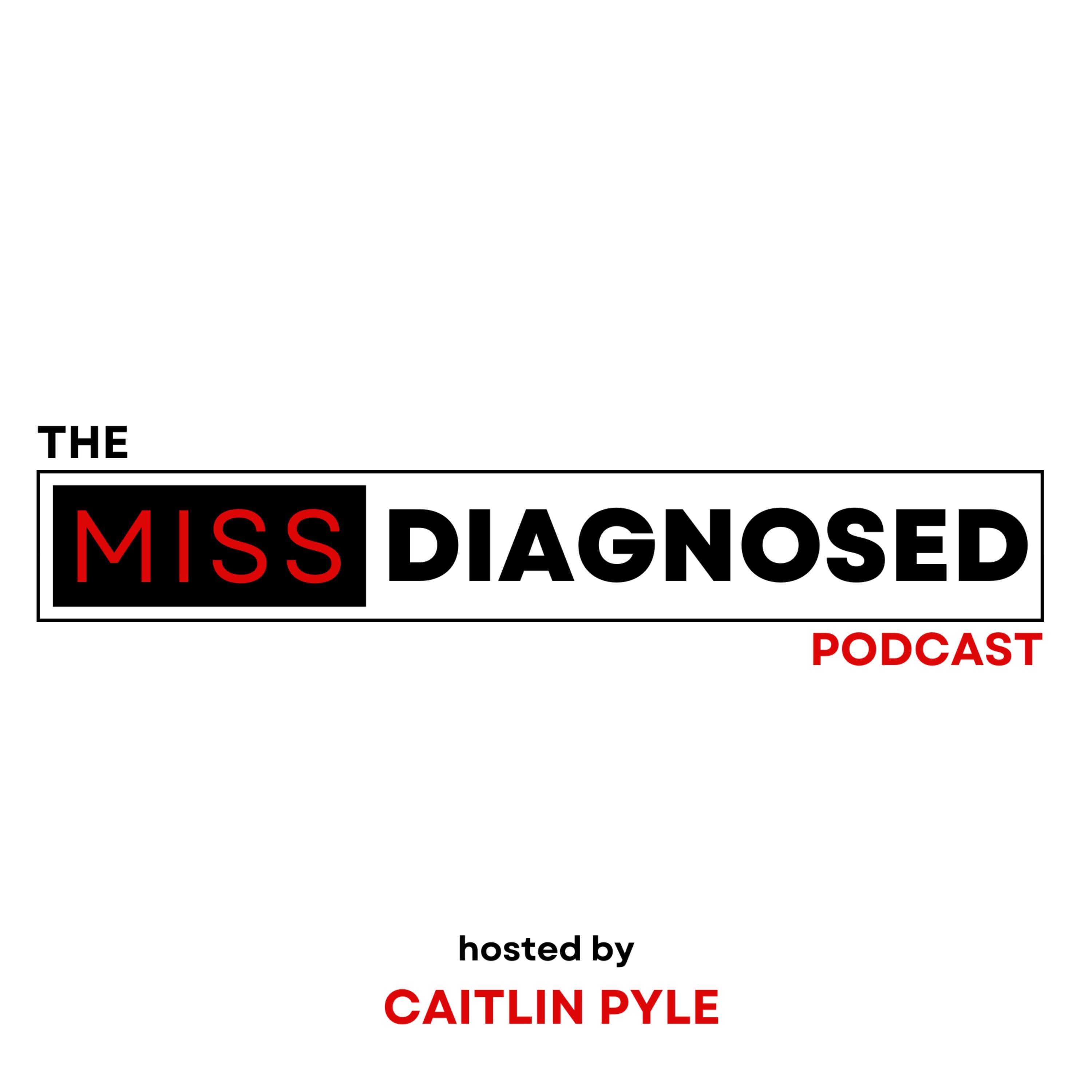 The Missdiagnosed Podcast (hosted by Caitlin Pyle) 