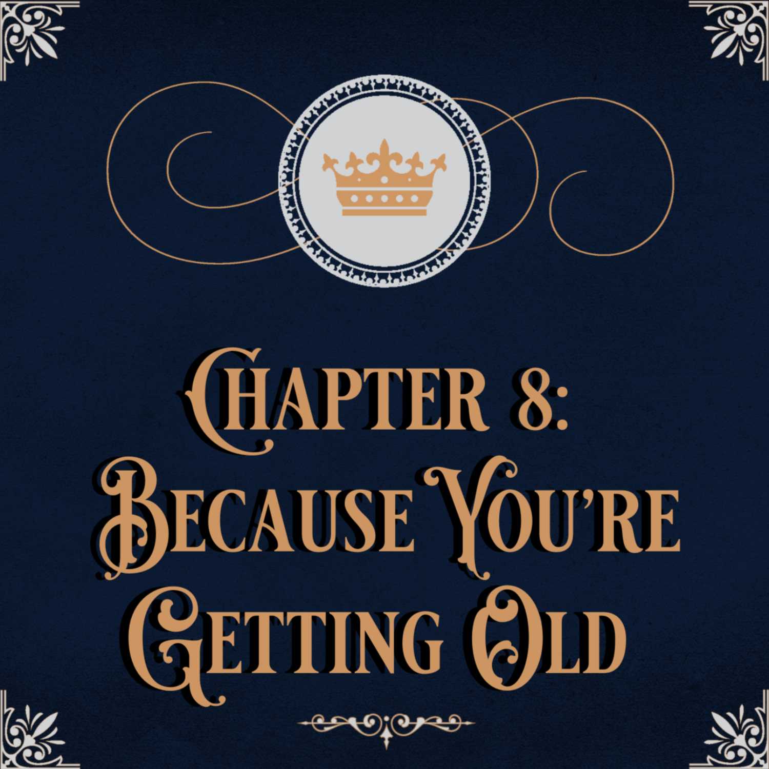 Chapter 8: Because You're Getting Old