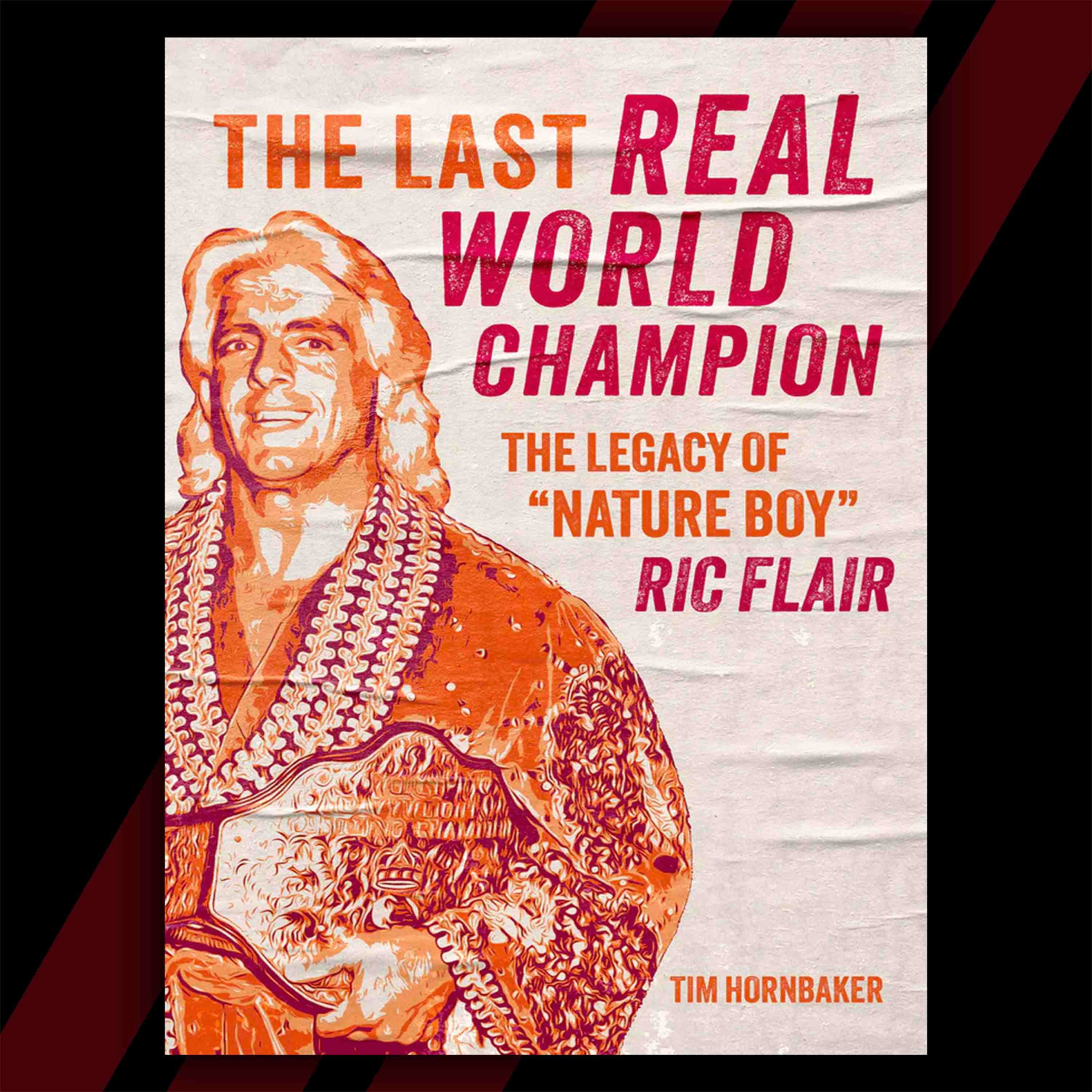 INTERVIEW: Tim Hornbaker, author of The Last Real World Champion: The Legacy of “Nature Boy” Ric Flair