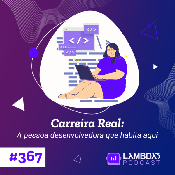 ⁣Lambda3 Podcast 367 – Carreira Real: A pessoa desenvolvedora que habita aqui