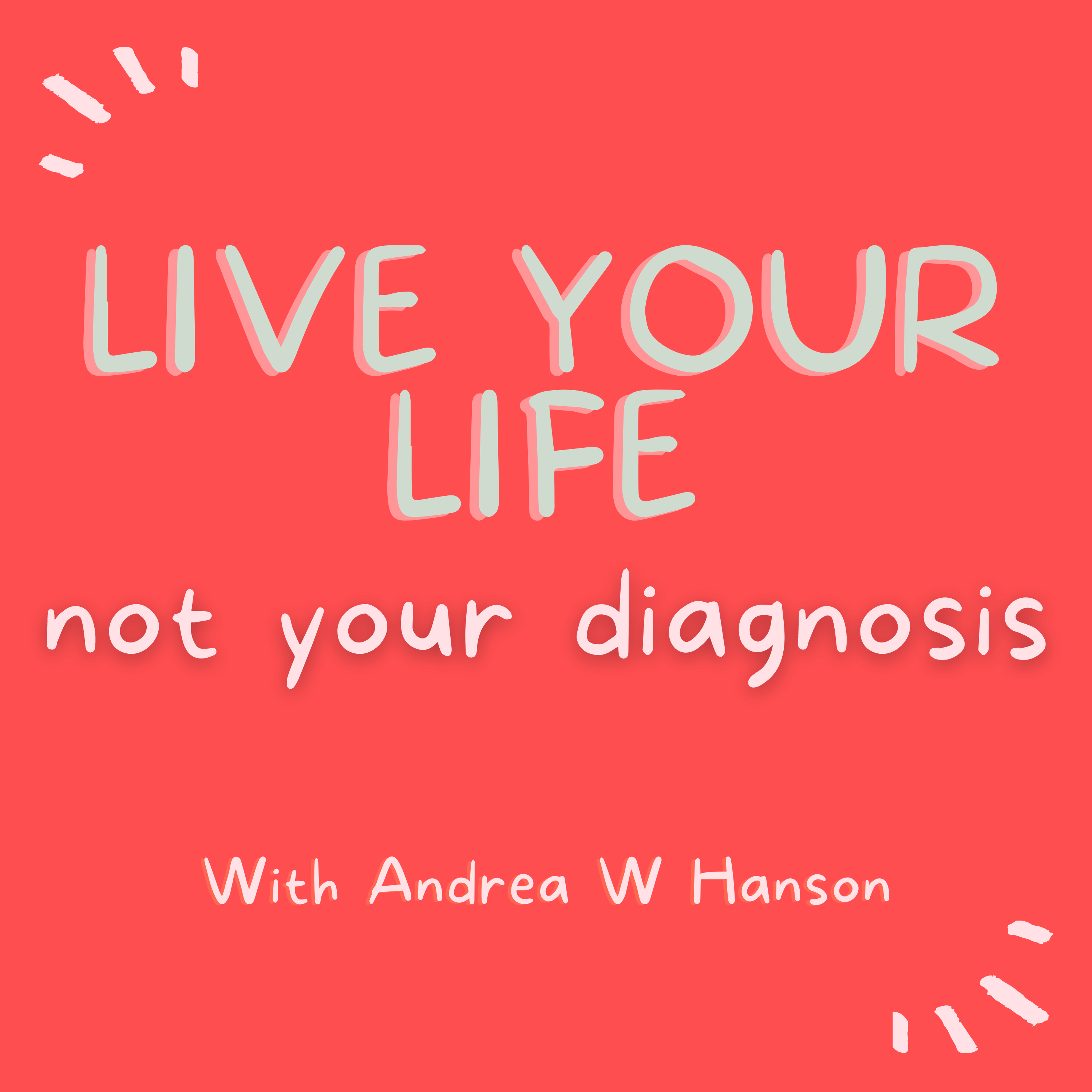 Live Your Life, Not Your Diagnosis 