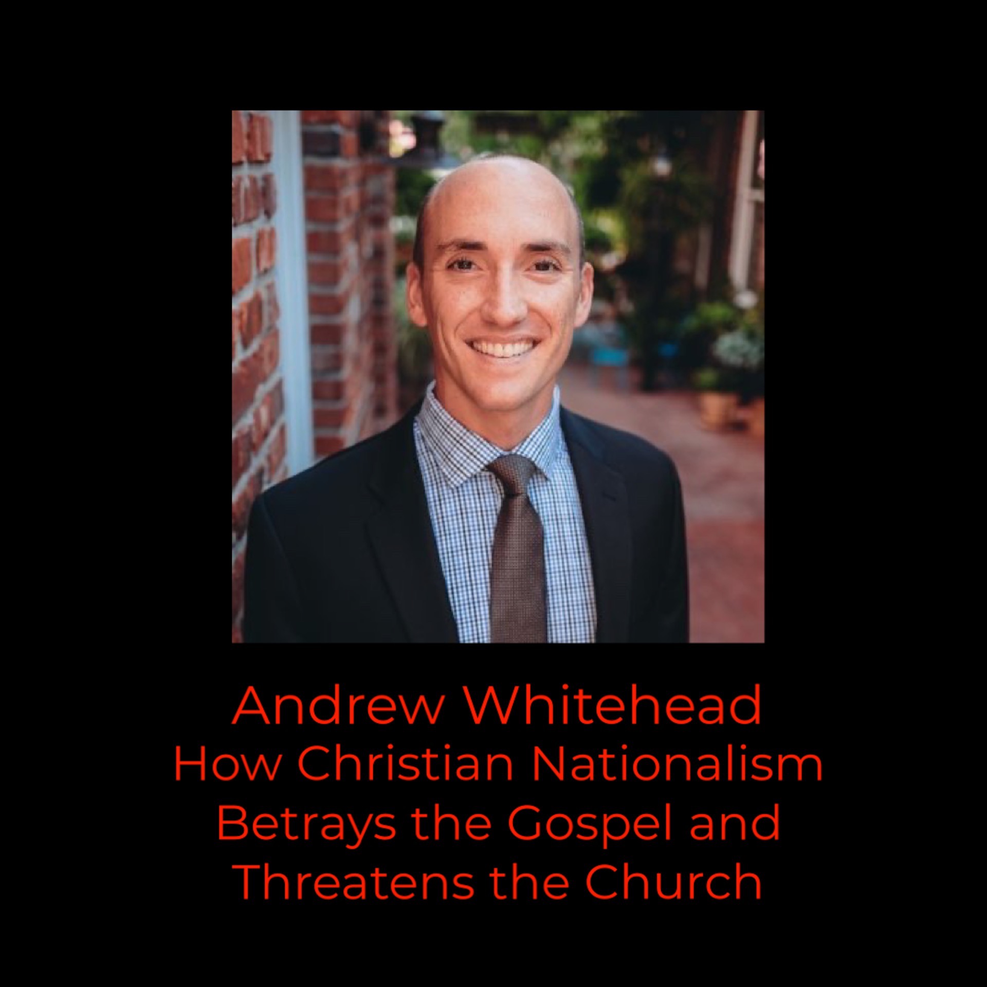 Episode 369: Andrew Whitehead on How Christian Nationalism Betrays the Gospel and Threatens the Church