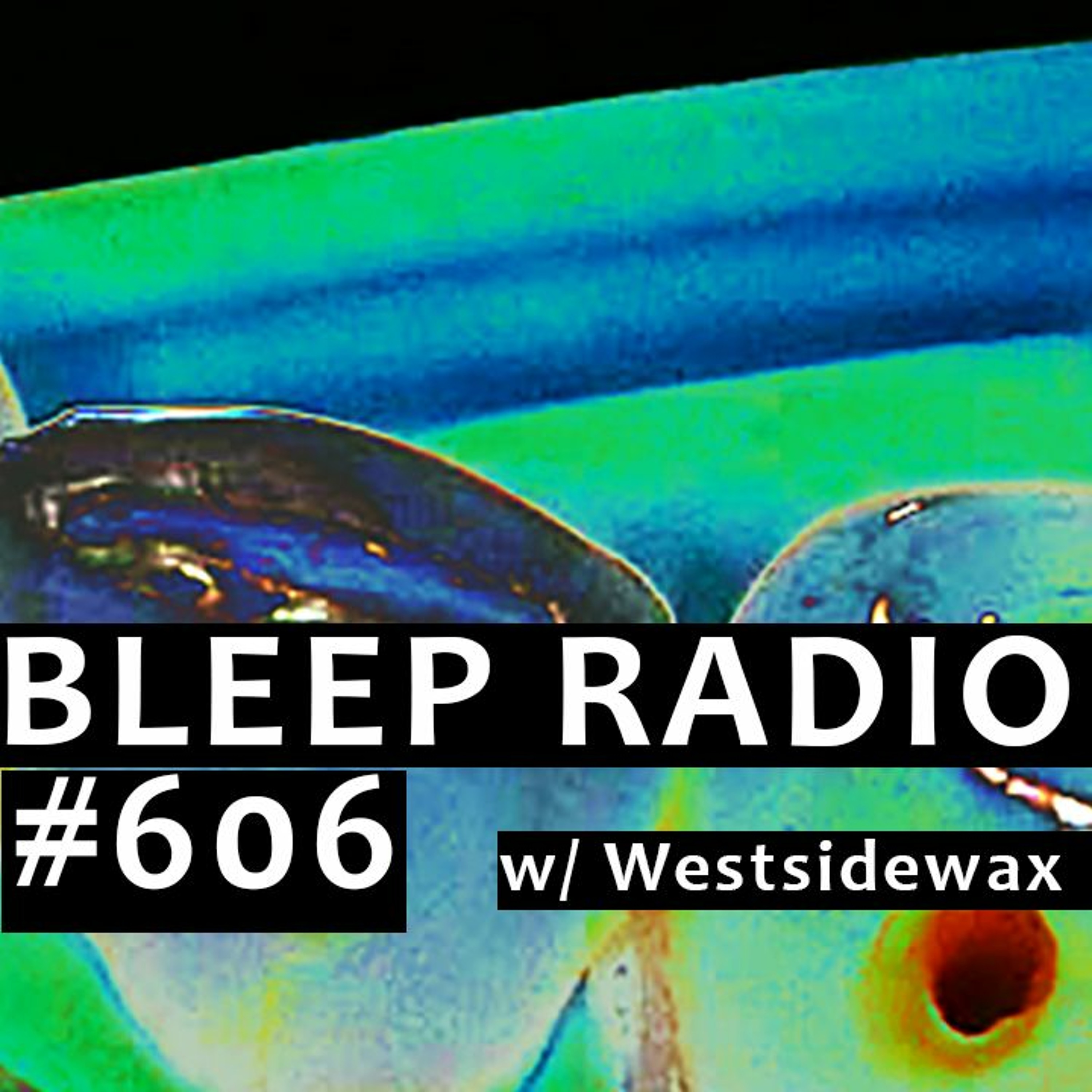 Bleep Radio #606 w/ Westsidewax [Bit On The Small Side, But It Is The Tooth]