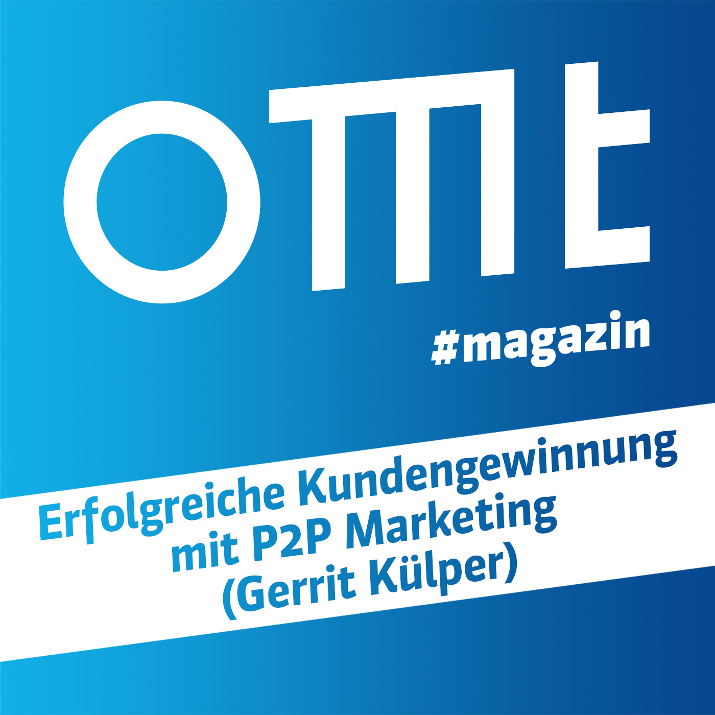 OMT Magazin #612 | Erfolgreiche Kundengewinnung mit P2P Marketing (Gerrit Külper)