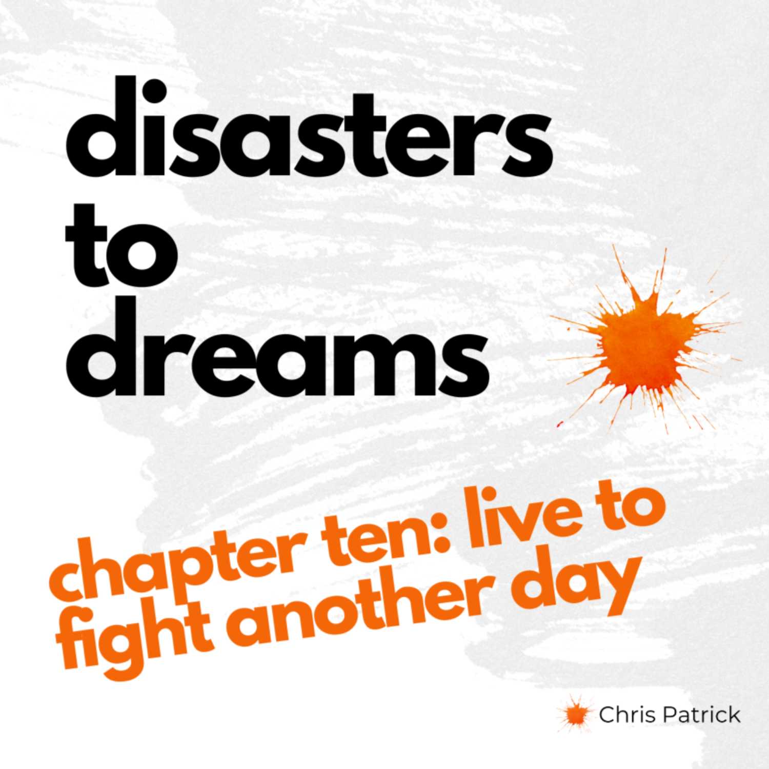 Disasters to Dreams: Ch 10: Live To Fight Another Day