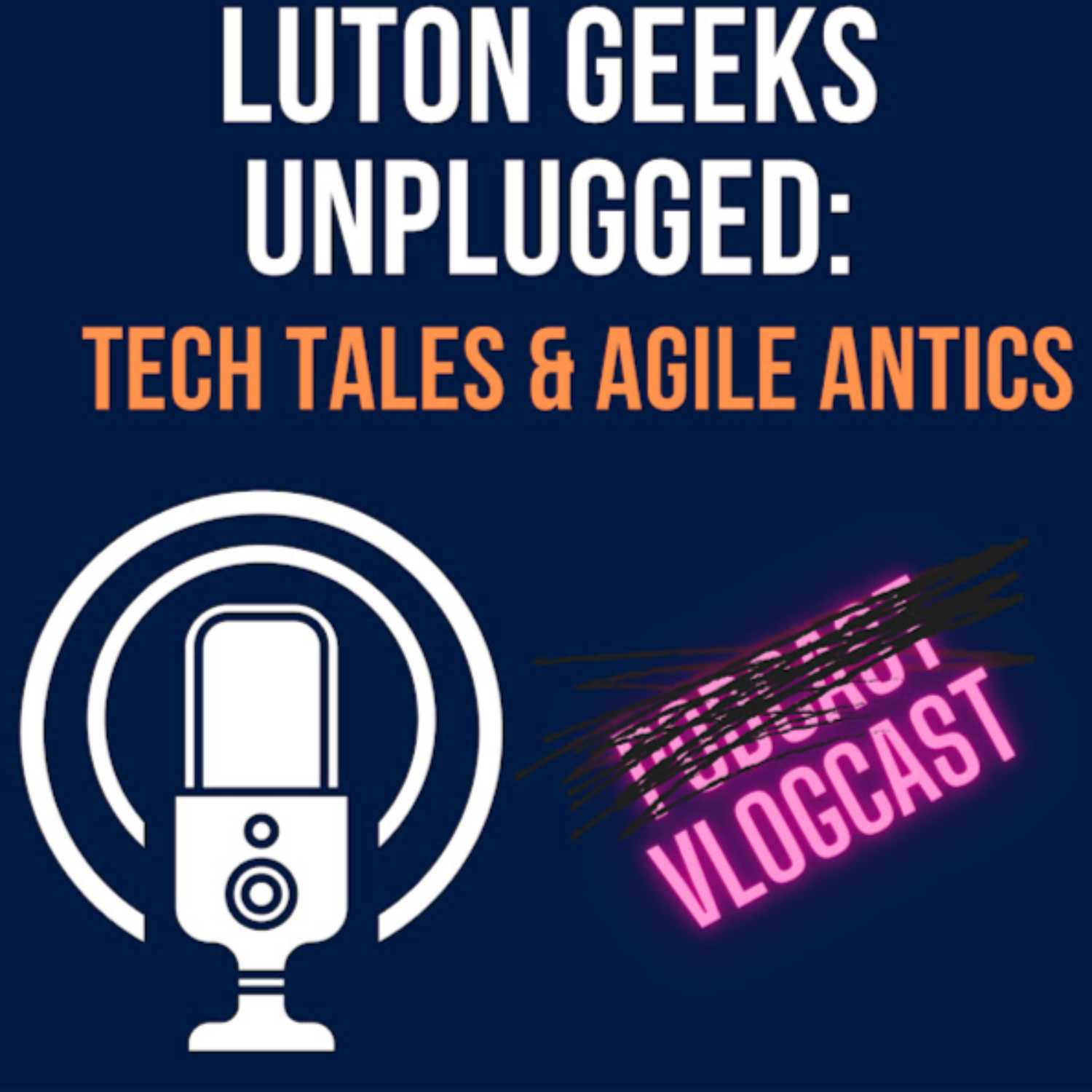 Luton Geeks Unplugged: Tech Tales & Agile Antics 