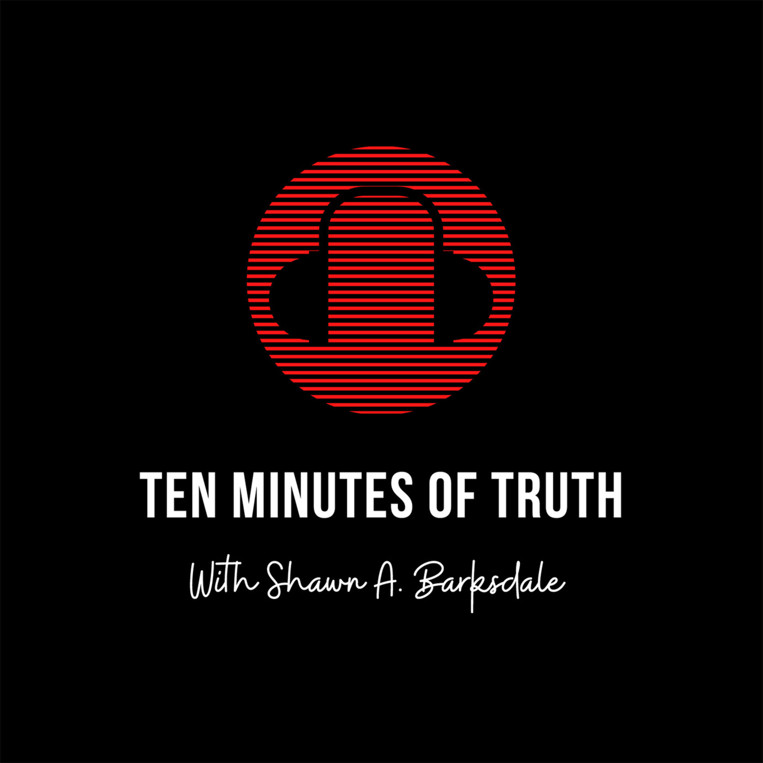 Ten Minutes of Truth with Shawn A. Barksdale 