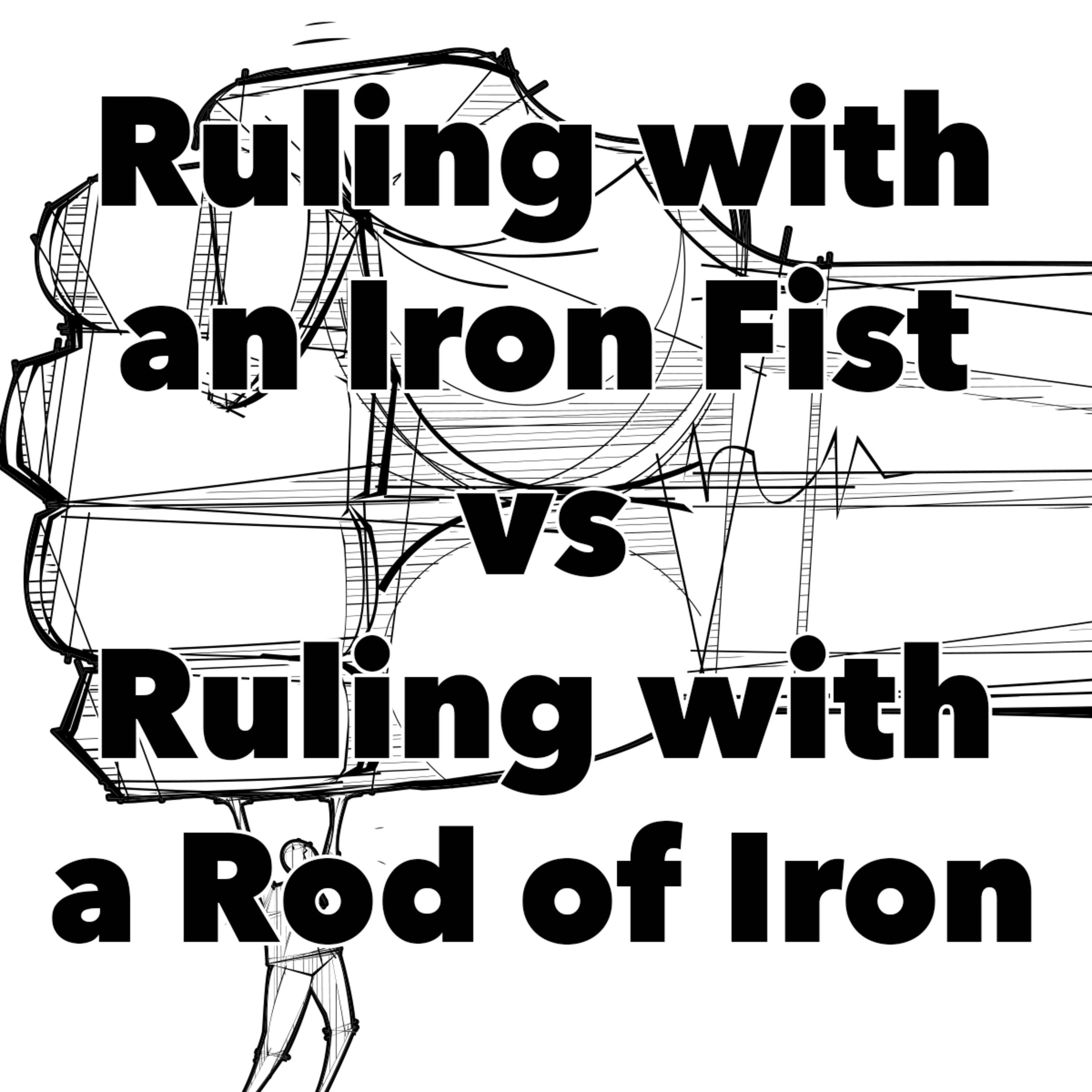 Episode 187: Ruling With an Iron Fist vs. Ruling With a Rod of Iron